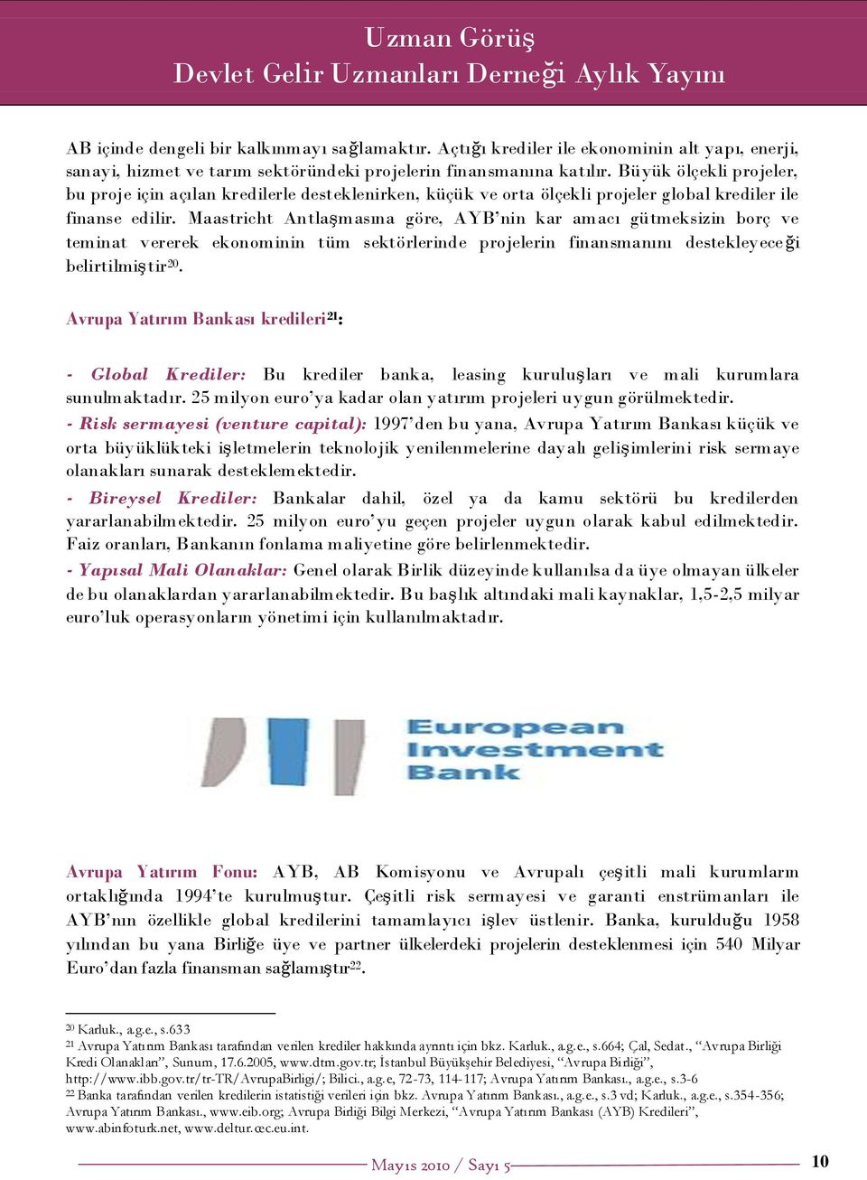 Maastricht AntlaĢmasına göre, AYB nin kar amacı gütmeksizin borç ve teminat vererek ekonominin tüm sektörlerinde projelerin finansmanını destekleyece ği belirtilmiģtir 20.