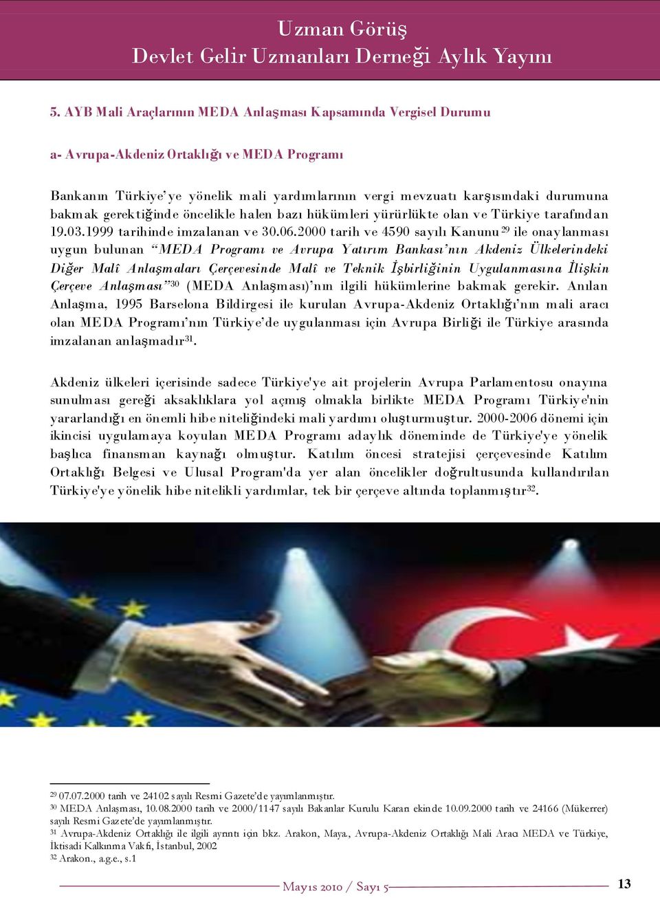 2000 tarih ve 4590 sayılı Kanunu 29 ile onaylanması uygun bulunan MEDA Programı ve Avrupa Yatırım Bankası nın Akdeniz Ülkelerindeki Diğer Malî Anlaşmaları Çerçevesinde Malî ve Teknik İşbirliğinin