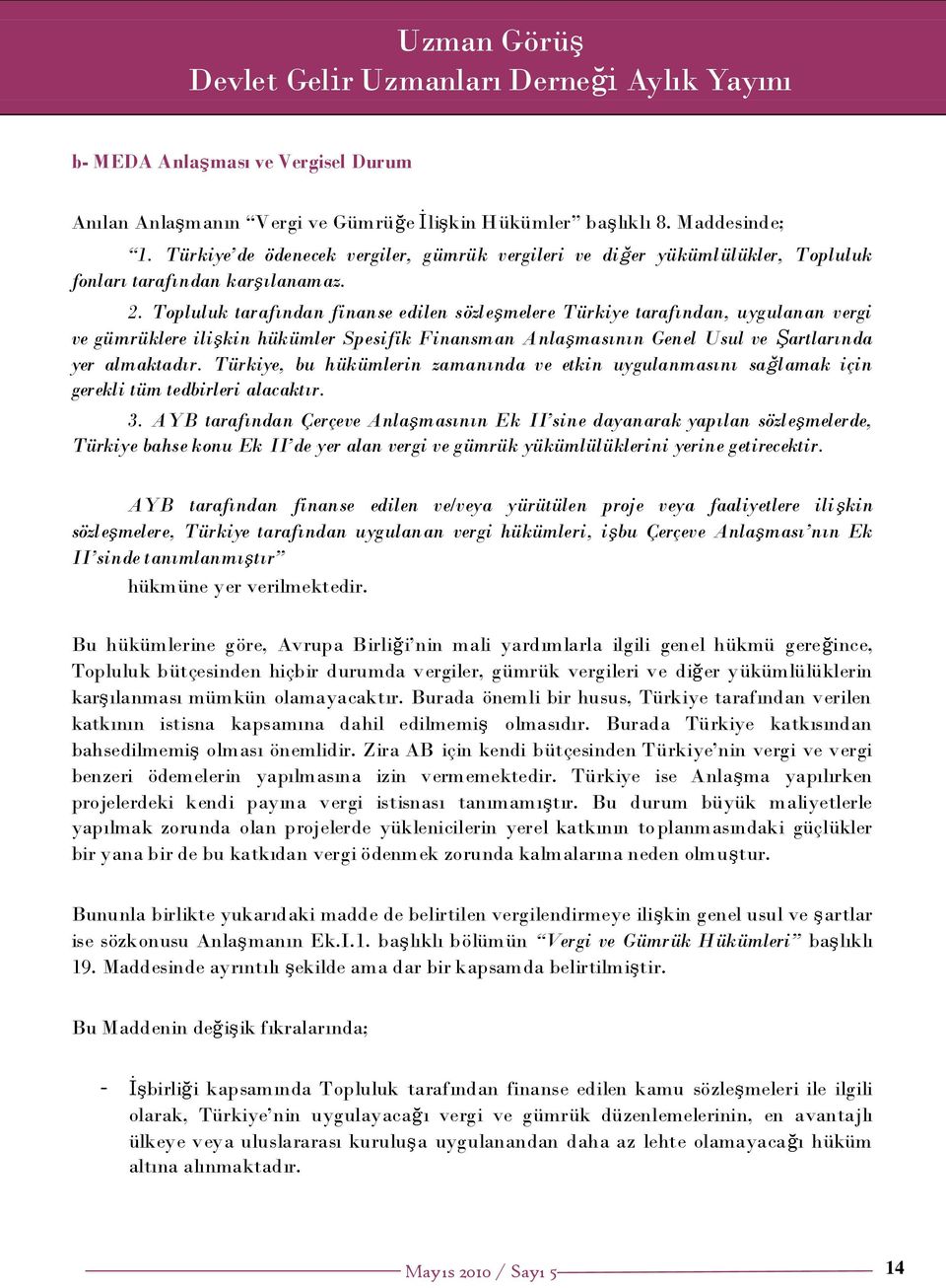 Topluluk tarafından finanse edilen sözleşmelere Türkiye tarafından, uygulanan vergi ve gümrüklere ilişkin hükümler Spesifik Finansman Anlaşmasının Genel Usul ve Şartlarında yer almaktadır.