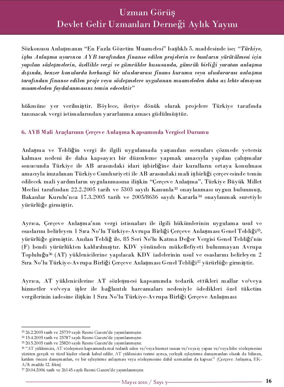 yaratan anlaşma dışında, benzer konularda herhangi bir uluslararası finans kurumu veya uluslararası anlaşma tarafından finanse edilen proje veya sözleşmelere uygulanan muameleden daha az lehte