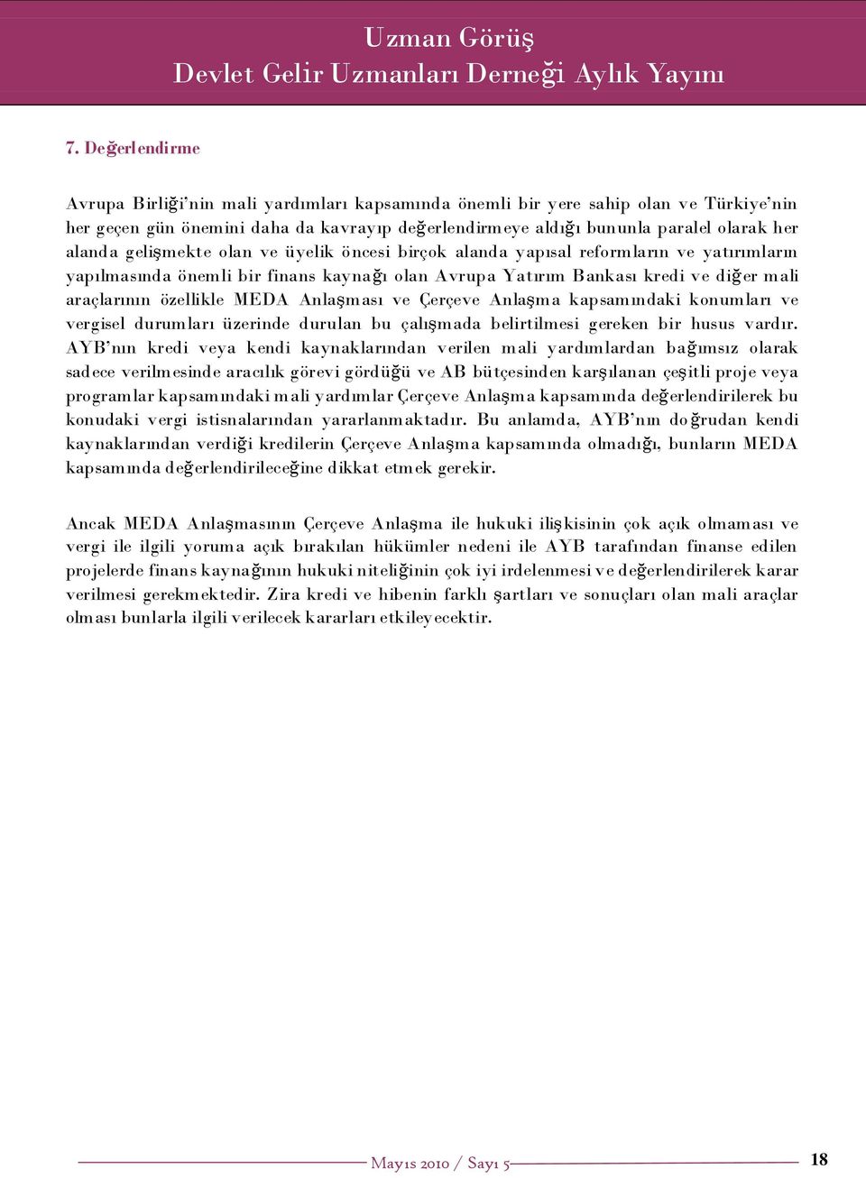 MEDA AnlaĢması ve Çerçeve AnlaĢma kapsamındaki konumları ve vergisel durumları üzerinde durulan bu çalıģmada belirtilmesi gereken bir husus vardır.