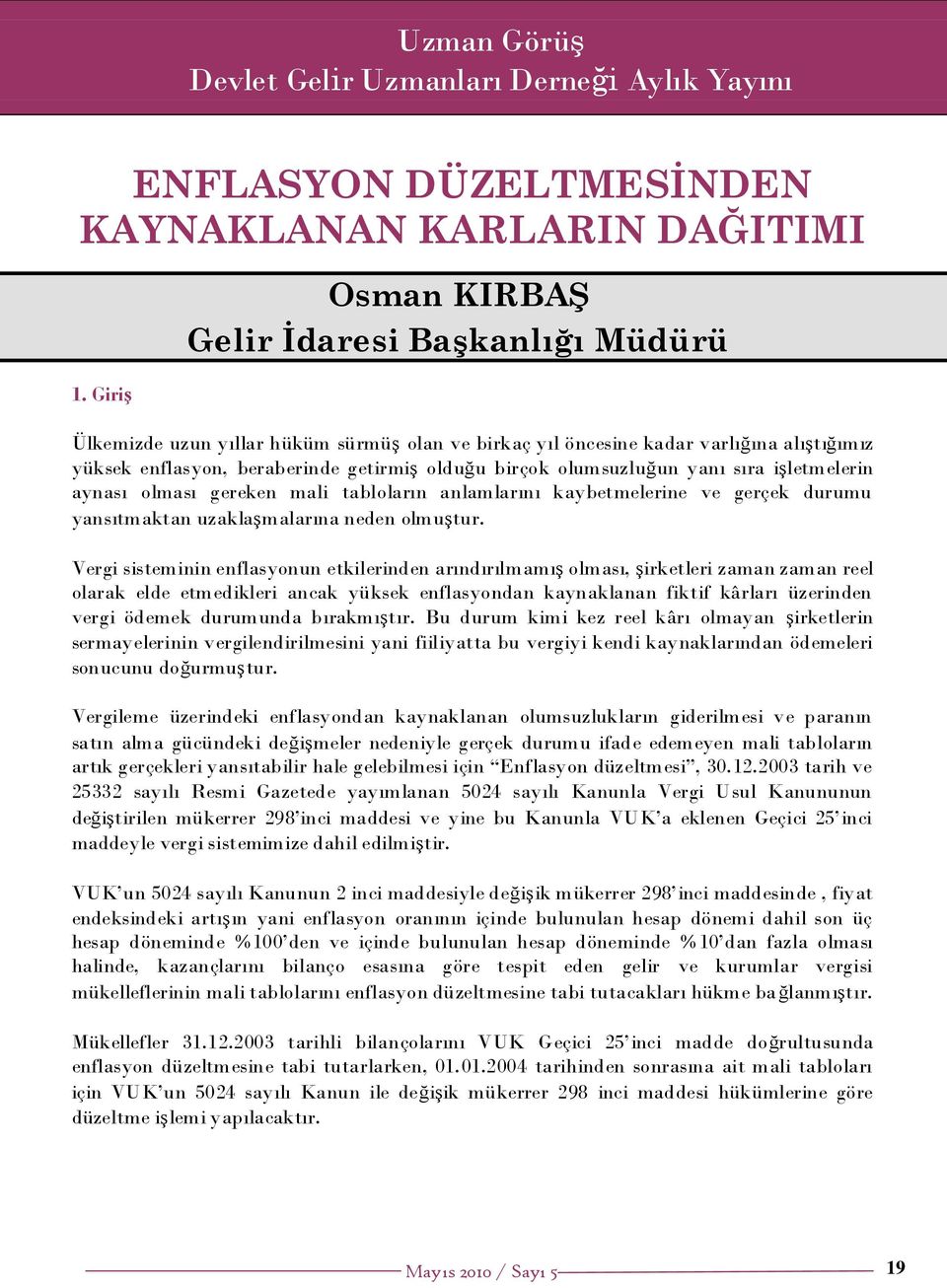 olumsuzluğun yanı sıra işletmelerin aynası olması gereken mali tabloların anlamlarını kaybetmelerine ve gerçek durumu yansıtmaktan uzaklaşmalarına neden olmuştur.