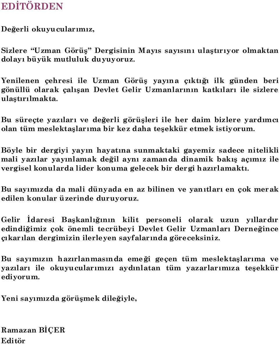 Bu süreçte yazıları ve değerli görüģleri ile her daim bizlere yardımcı olan tüm meslektaģlarıma bir kez daha teģekkür etmek istiyorum.