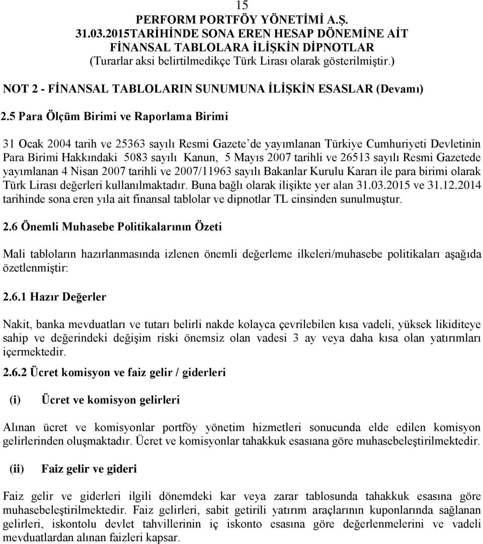 26513 sayılı Resmi Gazetede yayımlanan 4 Nisan 2007 tarihli ve 2007/11963 sayılı Bakanlar Kurulu Kararı ile para birimi olarak Türk Lirası değerleri kullanılmaktadır.