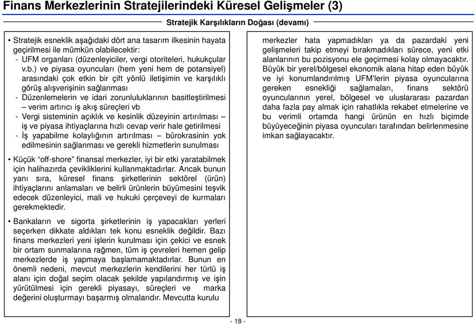 görüş alışverişinin sağlanması - Düzenlemelerin ve idari zorunluluklarının basitleştirilmesi verim artırıcı iş akış süreçleri vb - Vergi sisteminin açıklık ve kesinlik düzeyinin artırılması iş ve