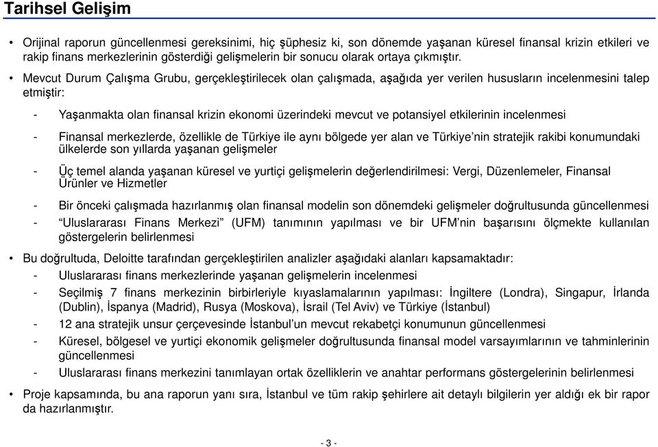 Mevcut Durum Çalışma Grubu, gerçekleştirilecek olan çalışmada, aşağıda yer verilen hususların incelenmesini talep etmiştir: - Yaşanmakta olan finansal krizin ekonomi üzerindeki mevcut ve potansiyel