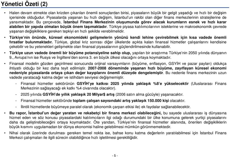 Bu çerçevede, İstanbul Finans Merkezinin oluşumunda görev alacak kurumların esnek ve hızlı karar alabilen bir yapıda olmaları büyük önem taşımaktadır.