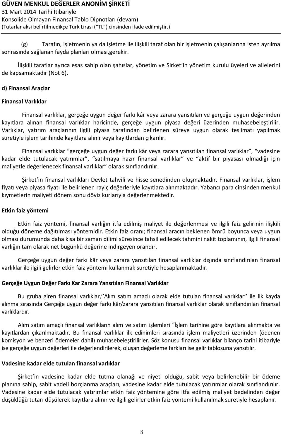 d) Finansal Araçlar Finansal Varlıklar Finansal varlıklar, gerçeğe uygun değer farkı kâr veya zarara yansıtılan ve gerçeğe uygun değerinden kayıtlara alınan finansal varlıklar haricinde, gerçeğe