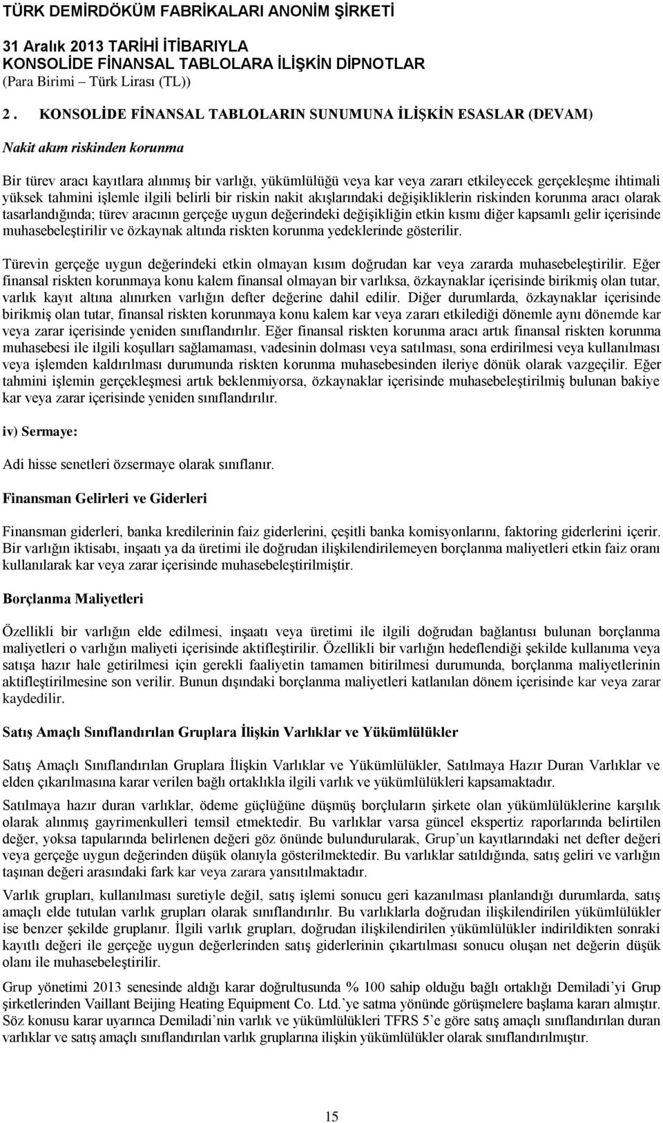 etkin kısmı diğer kapsamlı gelir içerisinde muhasebeleştirilir ve özkaynak altında riskten korunma yedeklerinde gösterilir.