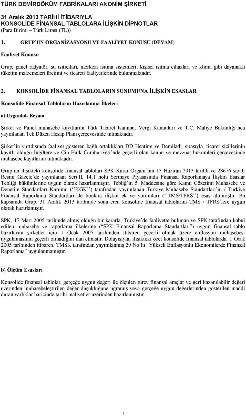 KONSOLİDE FİNANSAL TABLOLARIN SUNUMUNA İLİŞKİN ESASLAR Konsolide Finansal Tabloların Hazırlanma İlkeleri a) Uygunluk Beyanı Şirket ve Panel muhasebe kayıtlarını Türk Ticaret Kanunu, Vergi Kanunları