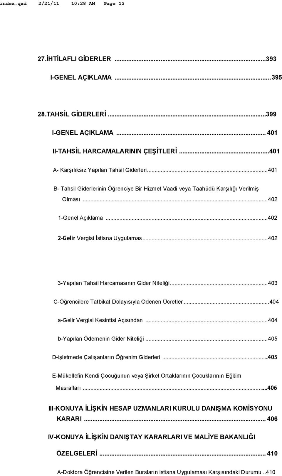 ..402 3-Yapılan Tahsil Harcamasının Gider Niteliği...403 C-Öğrencilere Tatbikat Dolayısıyla Ödenen Ücretler...404 a-gelir Vergisi Kesintisi Açısından...404 b-yapılan Ödemenin Gider Niteliği.