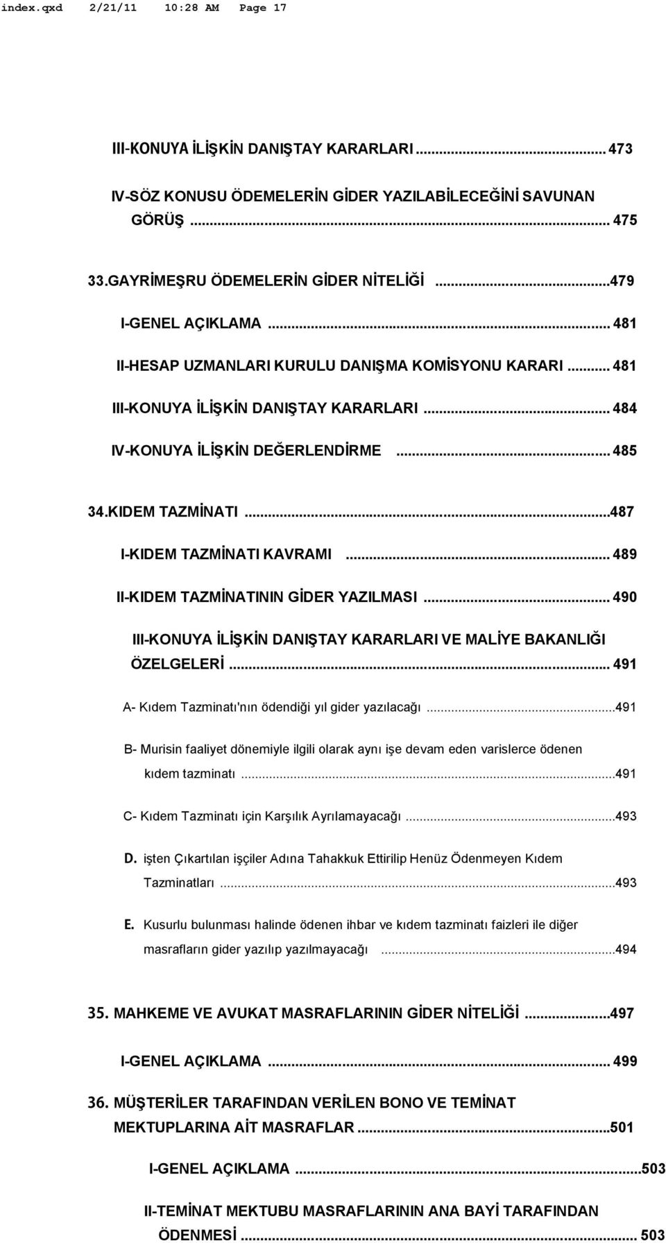 .. 489 II-KIDEM TAZMİNATININ GİDER YAZILMASI... 490 III-KONUYA İLİŞKİN DANIŞTAY KARARLARI VE MALİYE BAKANLIĞI ÖZELGELERİ... 491 A- Kıdem Tazminatı'nın ödendiği yıl gider yazılacağı.