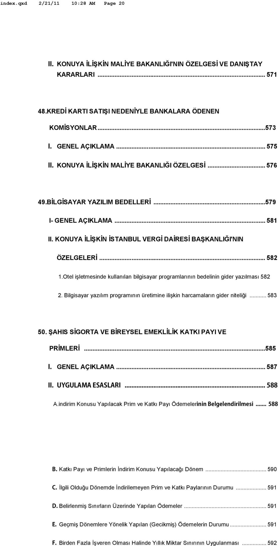 Otel işletmesinde kullanılan bilgisayar programlarının bedelinin gider yazılması 582 2. Bilgisayar yazılım programının üretimine ilişkin harcamaların gider niteliği... 583 50.