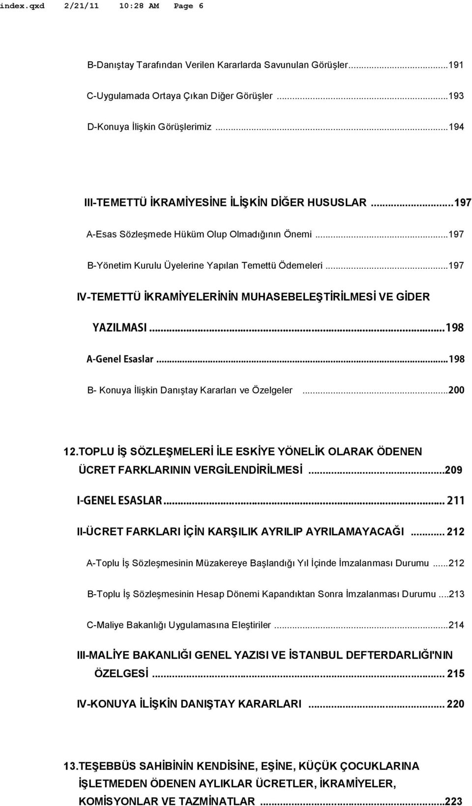 ..197 IV-TEMETTÜ İKRAMİYELERİNİN MUHASEBELEŞTİRİLMESİ VE GİDER YAZILMASI...198 A-Genel Esaslar...198 B- Konuya İlişkin Danıştay Kararları ve Özelgeler...200 12.