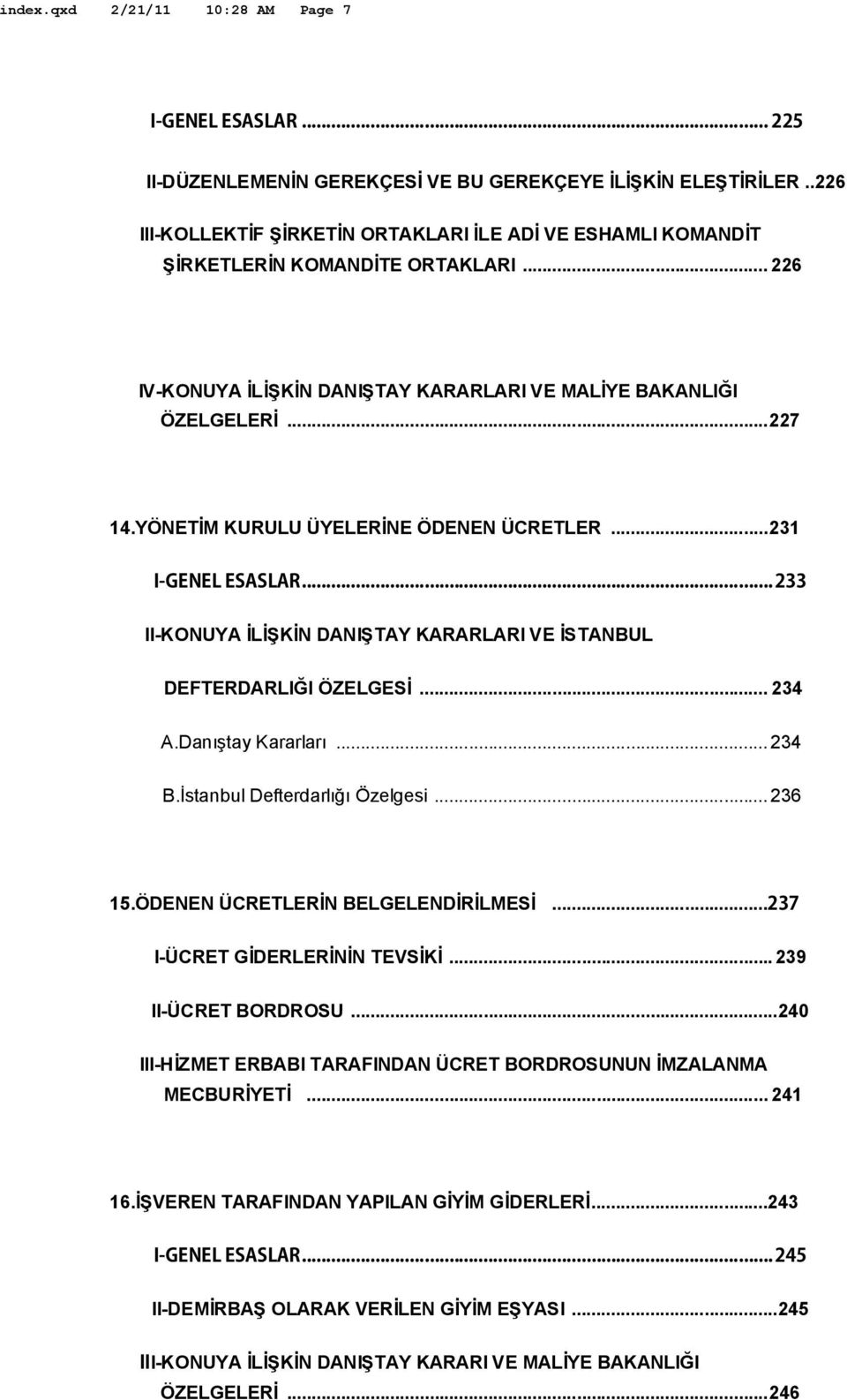 .. 233 II-KONUYA İLİŞKİN DANIŞTAY KARARLARI VE İSTANBUL DEFTERDARLIĞI ÖZELGESİ... 234 A.Danıştay Kararları... 234 B.İstanbul Defterdarlığı Özelgesi... 236 15.ÖDENEN ÜCRETLERİN BELGELENDİRİLMESİ.