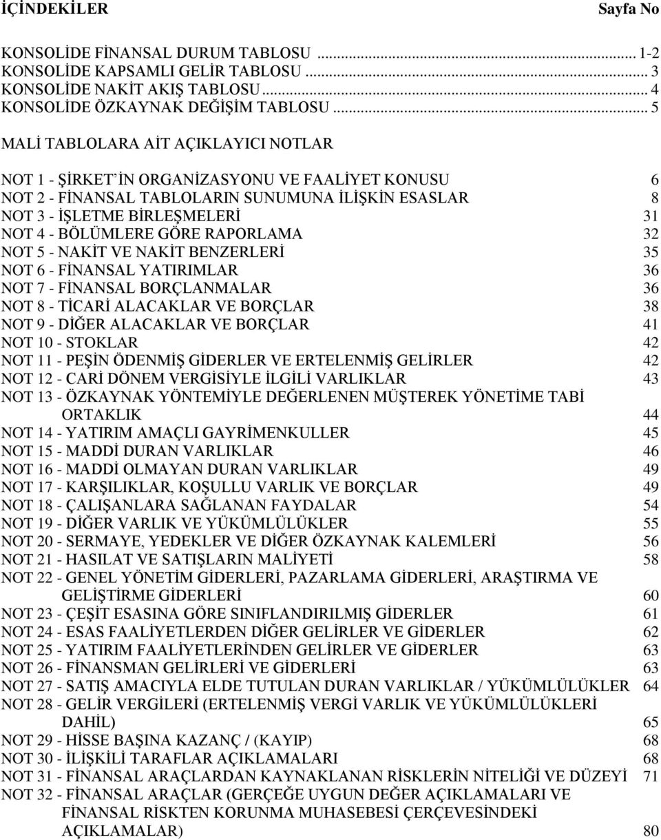 GÖRE RAPORLAMA 32 NOT 5 - NAKİT VE NAKİT BENZERLERİ 35 NOT 6 - FİNANSAL YATIRIMLAR 36 NOT 7 - FİNANSAL BORÇLANMALAR 36 NOT 8 - TİCARİ ALACAKLAR VE BORÇLAR 38 NOT 9 - DİĞER ALACAKLAR VE BORÇLAR 41 NOT