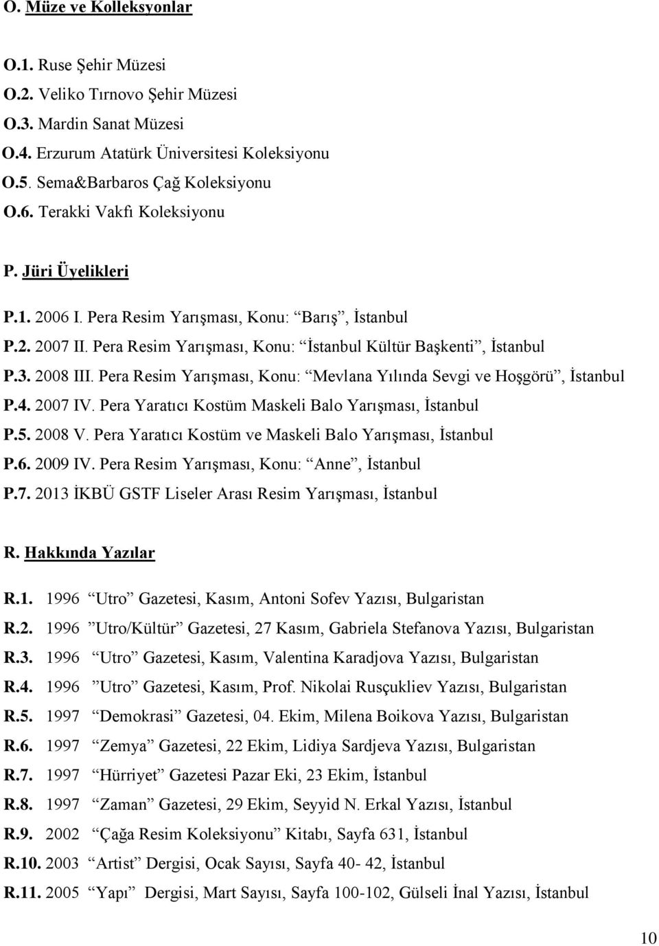 Pera Resim Yarışması, Konu: Mevlana Yılında Sevgi ve Hoşgörü, İstanbul P.4. 2007 IV. Pera Yaratıcı Kostüm Maskeli Balo Yarışması, İstanbul P.5. 2008 V.