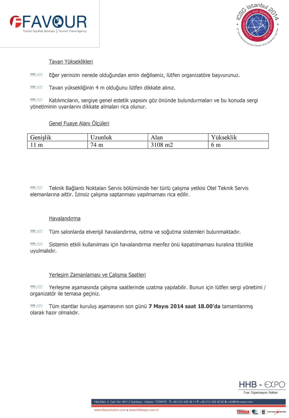 Genel Fuaye Alanı Ölçüleri Genişlik Uzunluk Alan Yükseklik 11 m 74 m 3108 m2 6 m Teknik Bağlantı Noktaları Servis bölümünde her türlü çalışma yetkisi Otel Teknik Servis elemanlarına aittir.