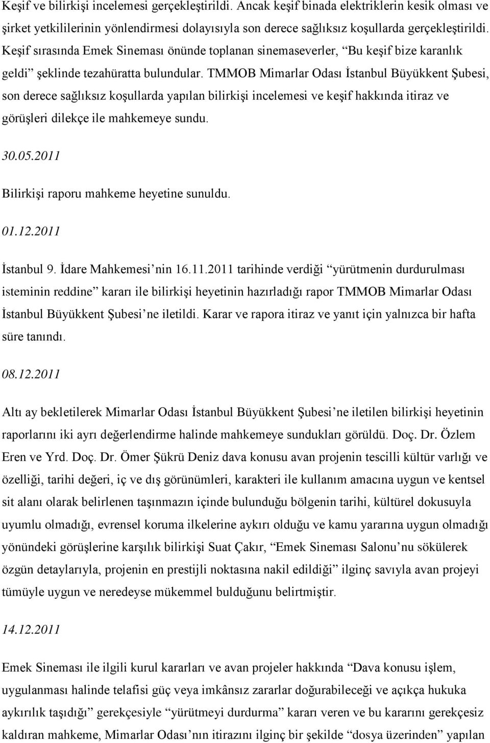 TMMOB Mimarlar Odası İstanbul Büyükkent Şubesi, son derece sağlıksız koşullarda yapılan bilirkişi incelemesi ve keşif hakkında itiraz ve görüşleri dilekçe ile mahkemeye sundu. 30.05.