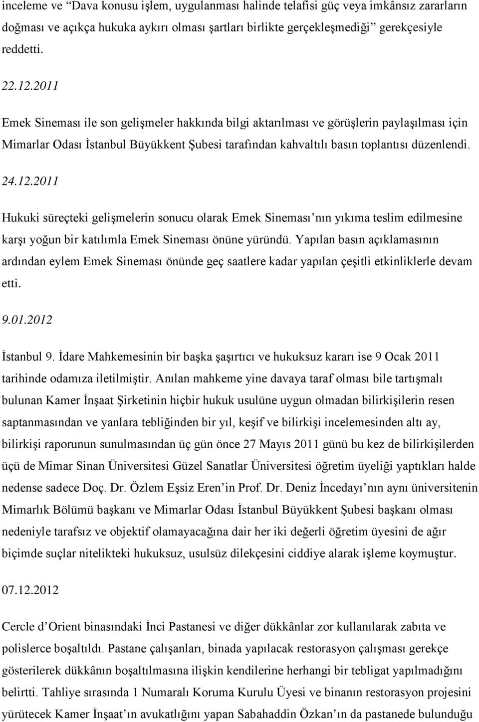 2011 Hukuki süreçteki gelişmelerin sonucu olarak Emek Sineması nın yıkıma teslim edilmesine karşı yoğun bir katılımla Emek Sineması önüne yüründü.