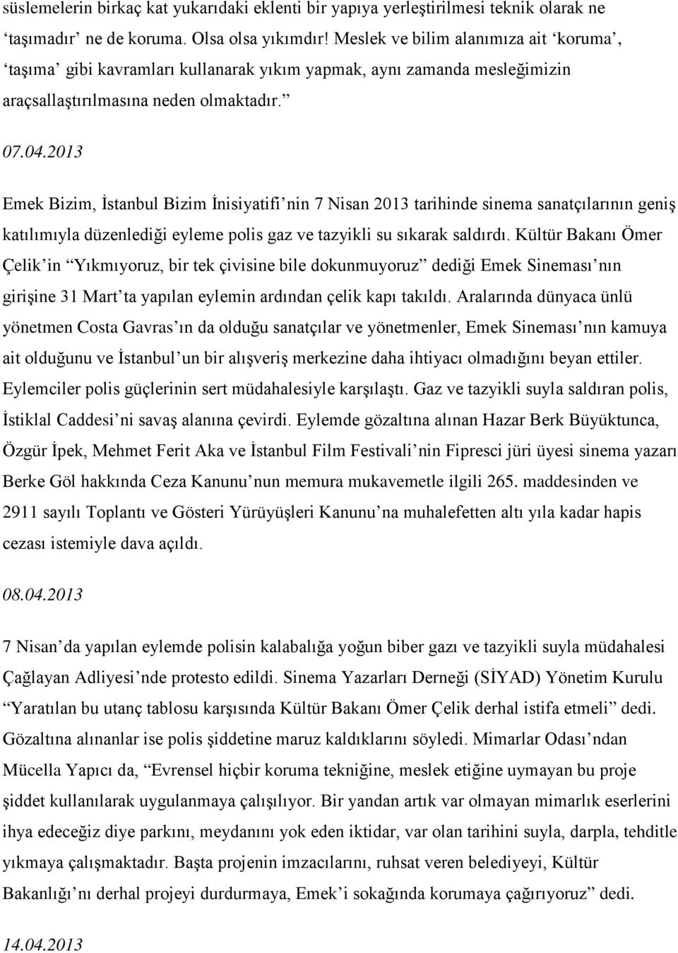 2013 Emek Bizim, İstanbul Bizim İnisiyatifi nin 7 Nisan 2013 tarihinde sinema sanatçılarının geniş katılımıyla düzenlediği eyleme polis gaz ve tazyikli su sıkarak saldırdı.