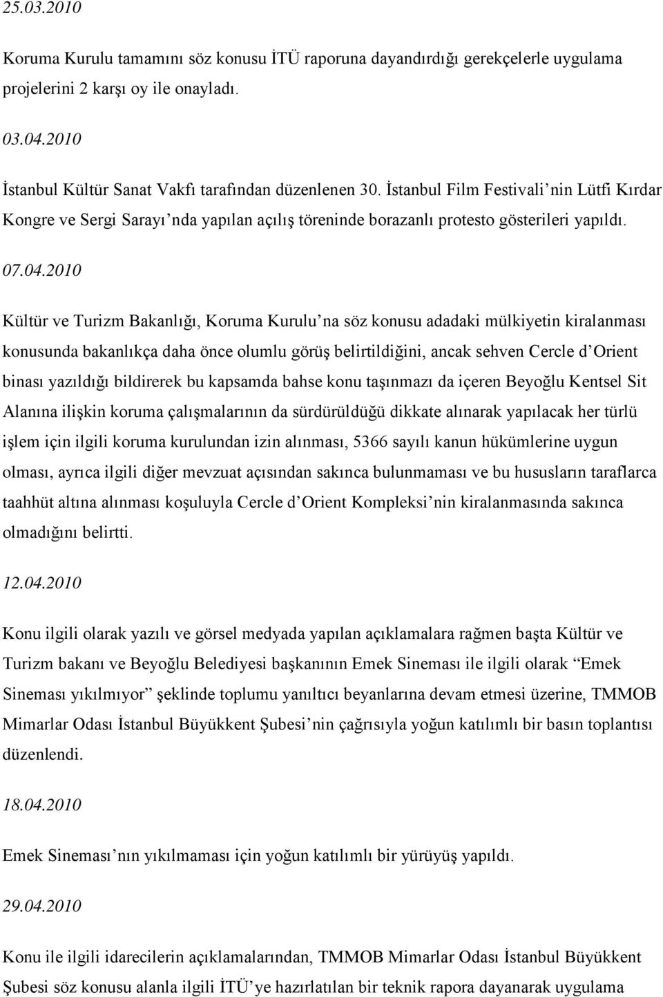 2010 Kültür ve Turizm Bakanlığı, Koruma Kurulu na söz konusu adadaki mülkiyetin kiralanması konusunda bakanlıkça daha önce olumlu görüş belirtildiğini, ancak sehven Cercle d Orient binası yazıldığı