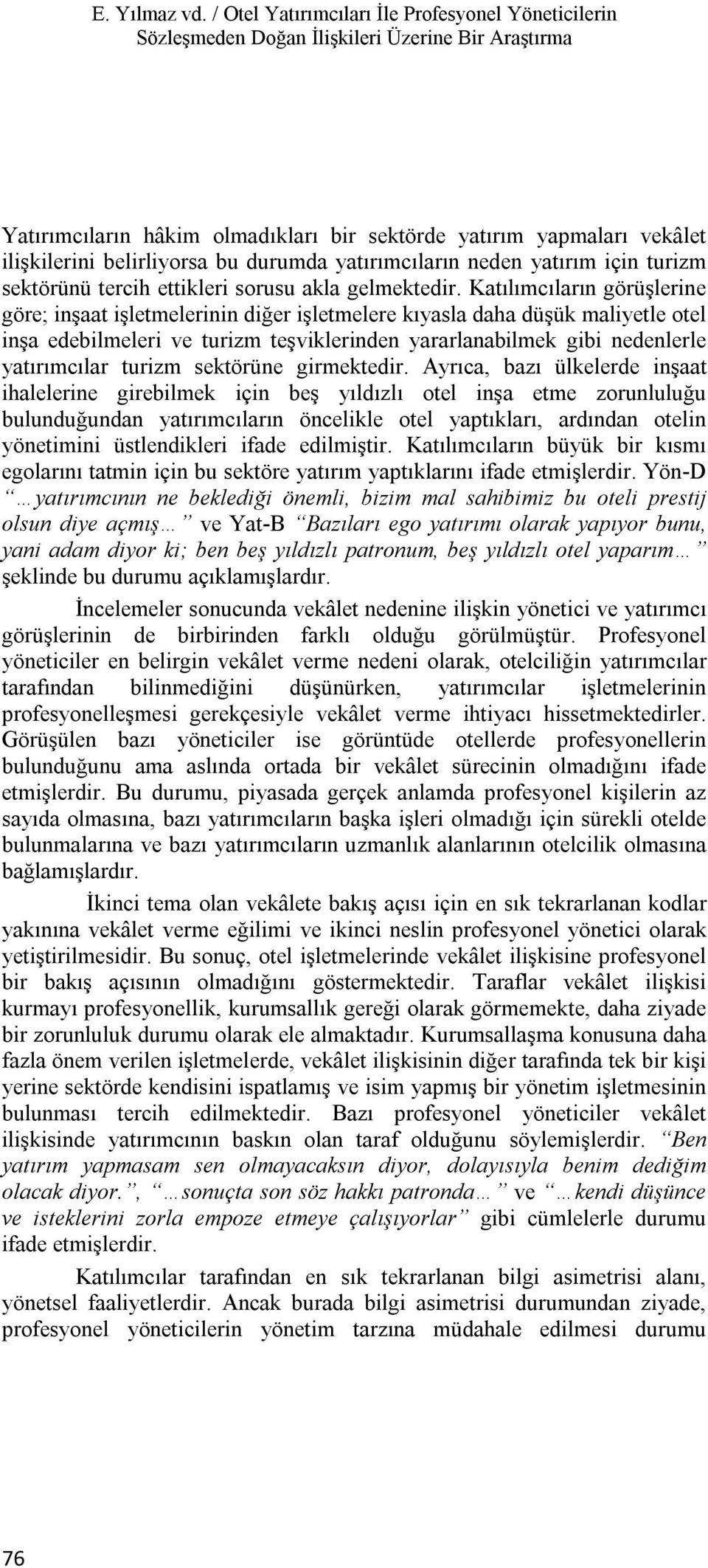 bu durumda yatırımcıların neden yatırım için turizm sektörünü tercih ettikleri sorusu akla gelmektedir.