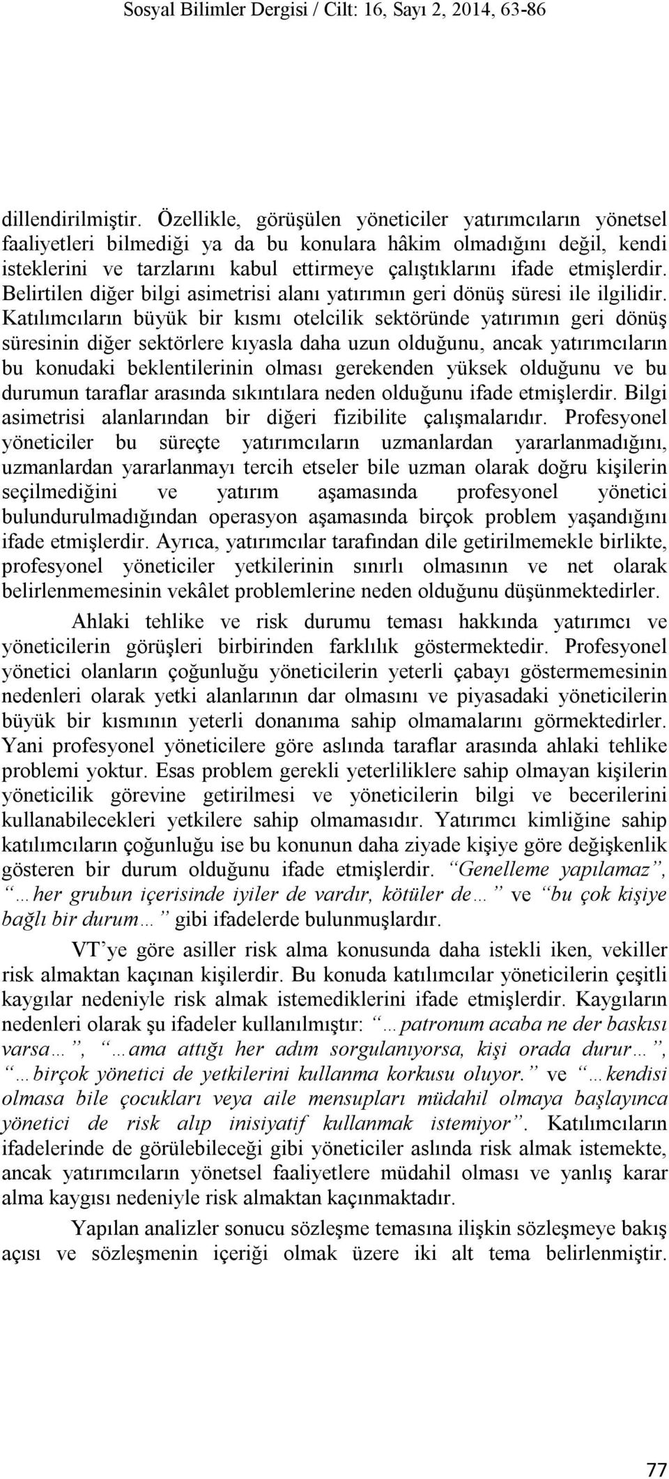 etmişlerdir. Belirtilen diğer bilgi asimetrisi alanı yatırımın geri dönüş süresi ile ilgilidir.