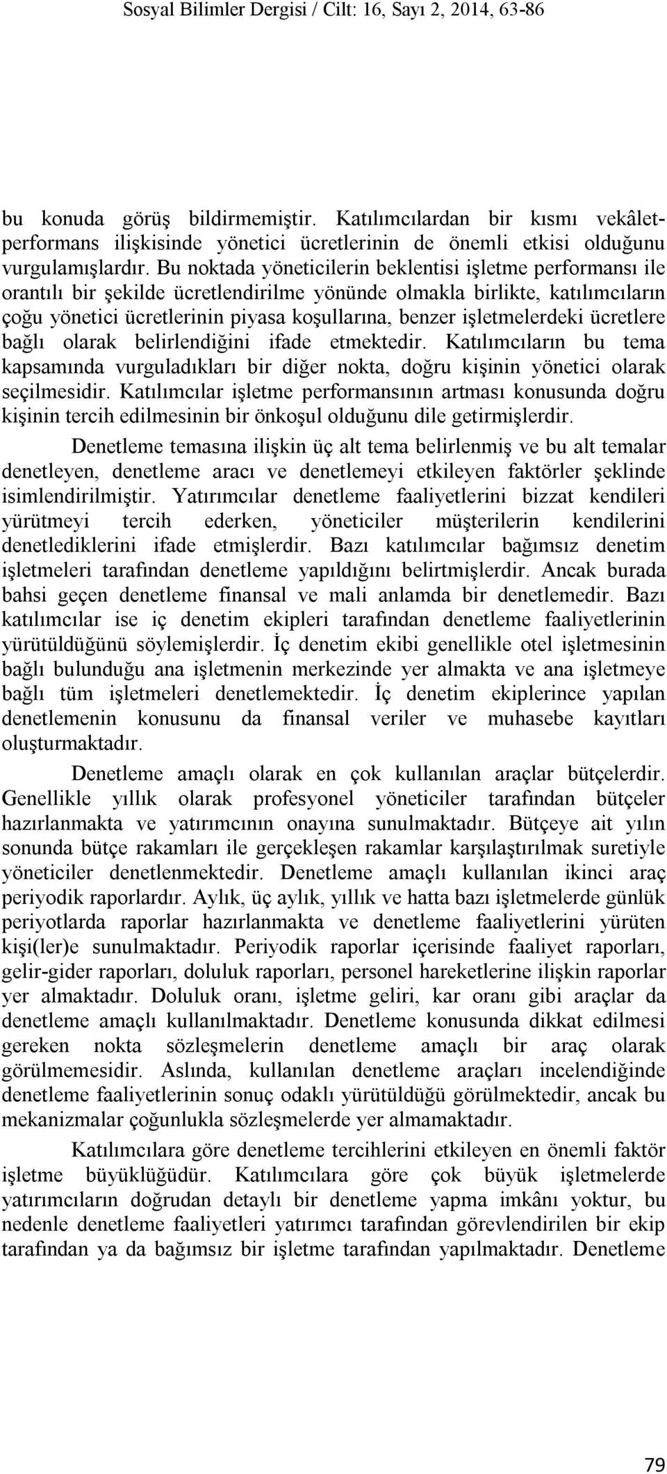 Bu noktada yöneticilerin beklentisi işletme performansı ile orantılı bir şekilde ücretlendirilme yönünde olmakla birlikte, katılımcıların çoğu yönetici ücretlerinin piyasa koşullarına, benzer