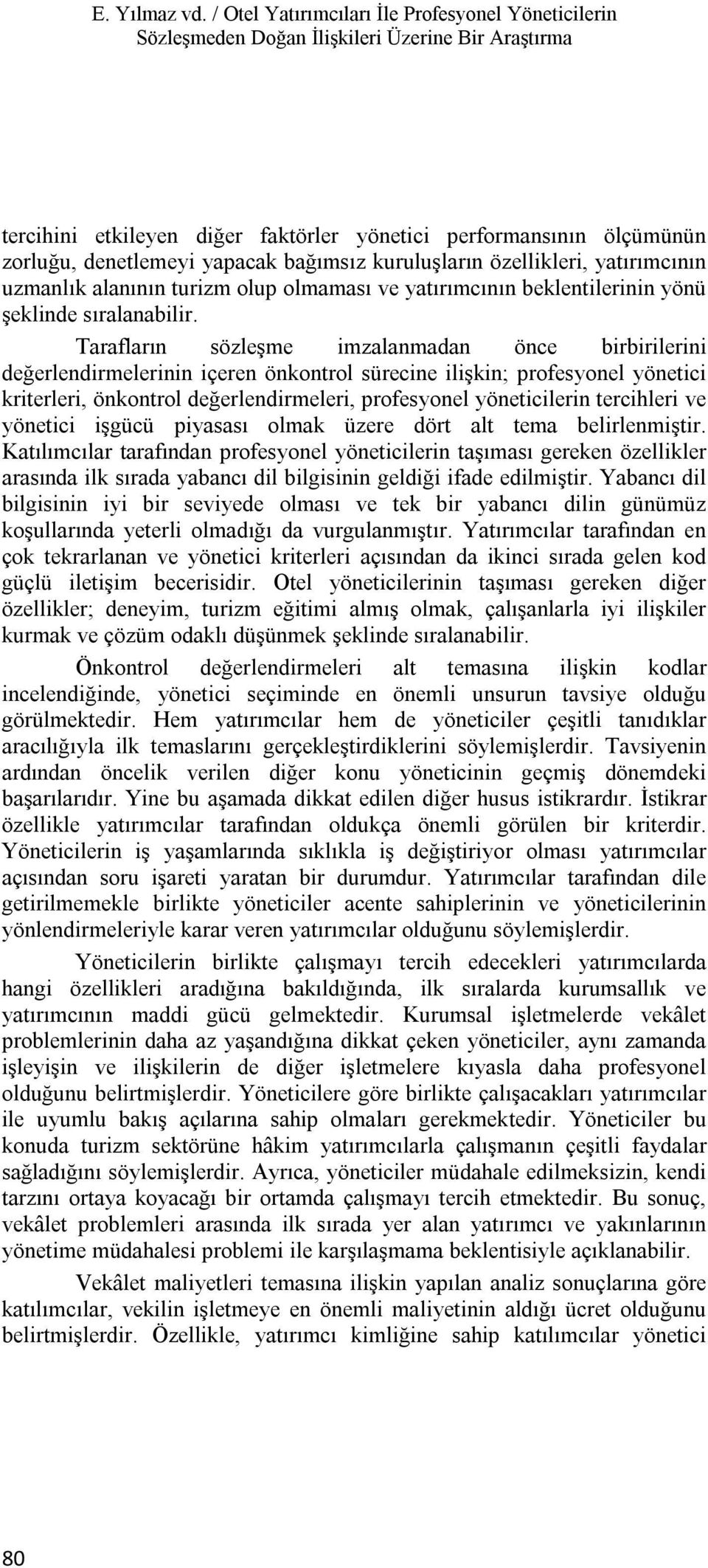 yapacak bağımsız kuruluşların özellikleri, yatırımcının uzmanlık alanının turizm olup olmaması ve yatırımcının beklentilerinin yönü şeklinde sıralanabilir.