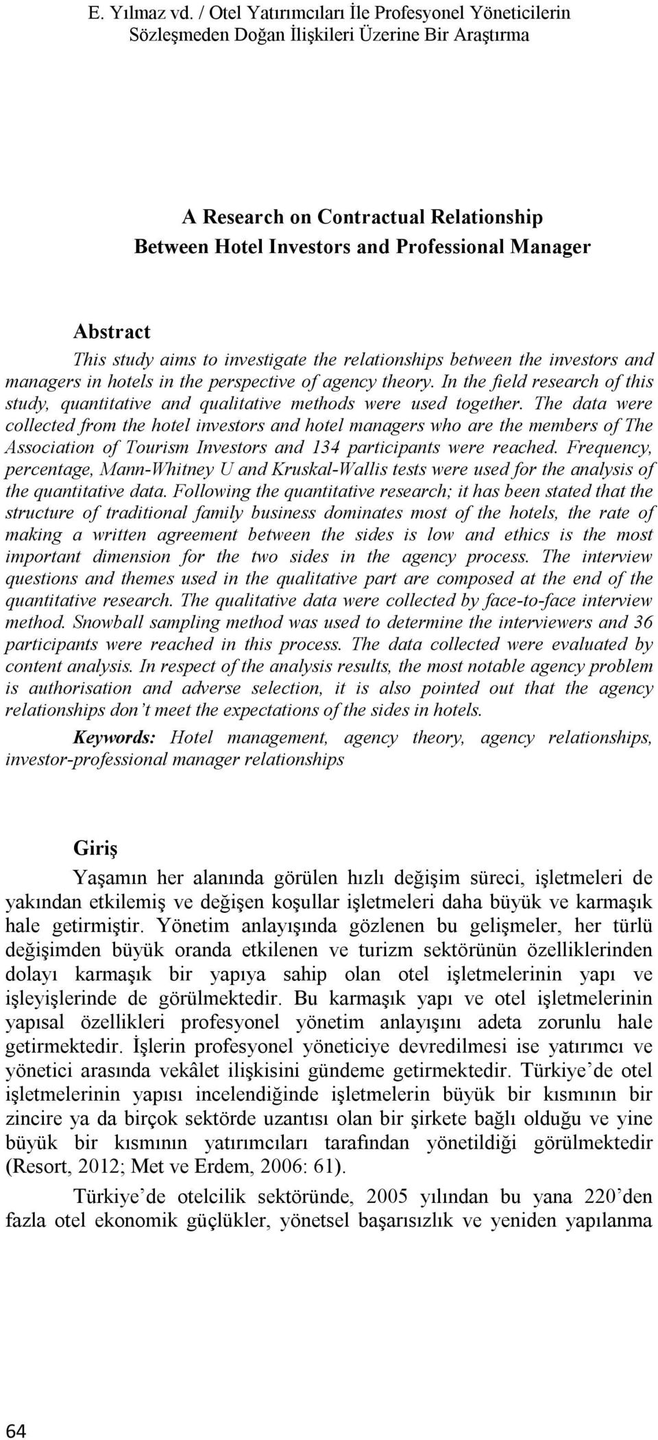 This study aims to investigate the relationships between the investors and managers in hotels in the perspective of agency theory.