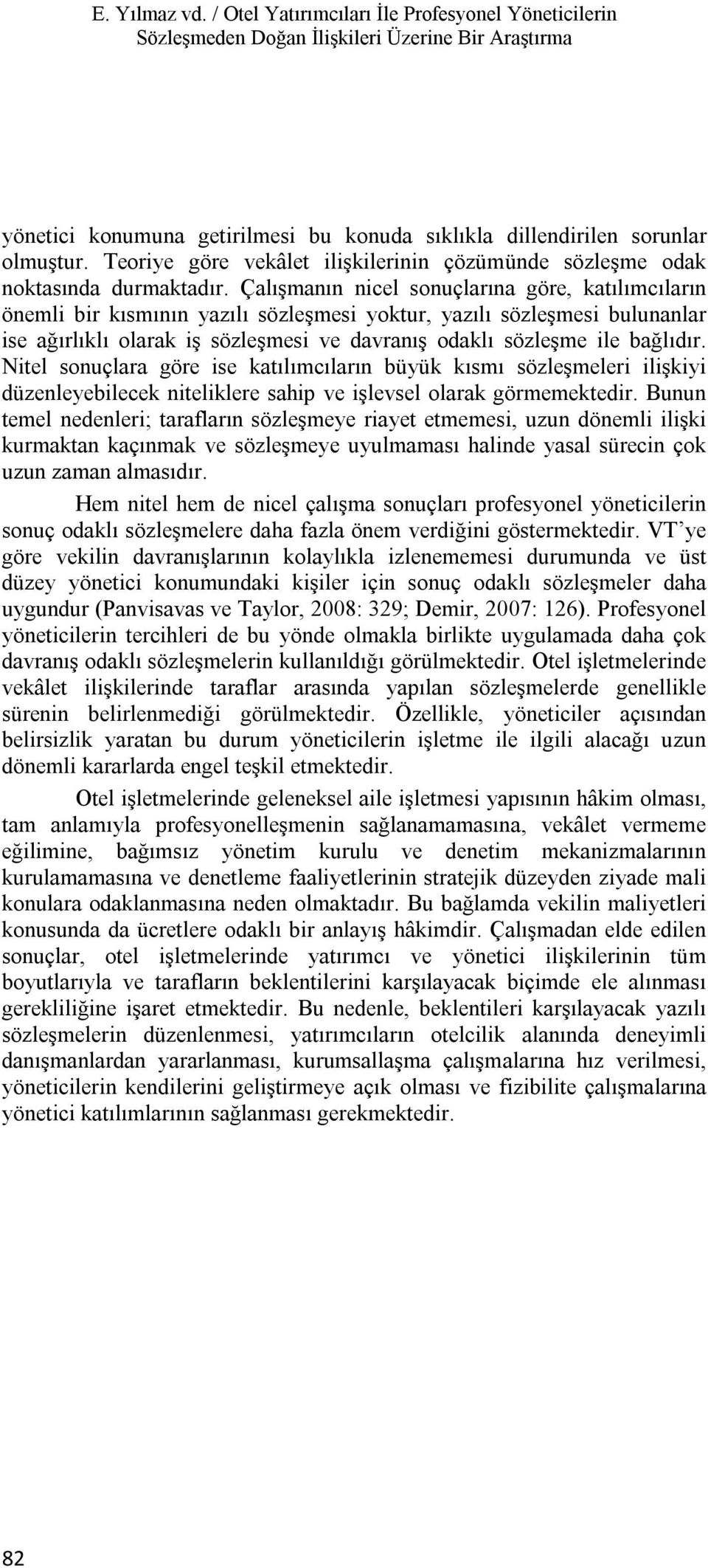 Çalışmanın nicel sonuçlarına göre, katılımcıların önemli bir kısmının yazılı sözleşmesi yoktur, yazılı sözleşmesi bulunanlar ise ağırlıklı olarak iş sözleşmesi ve davranış odaklı sözleşme ile