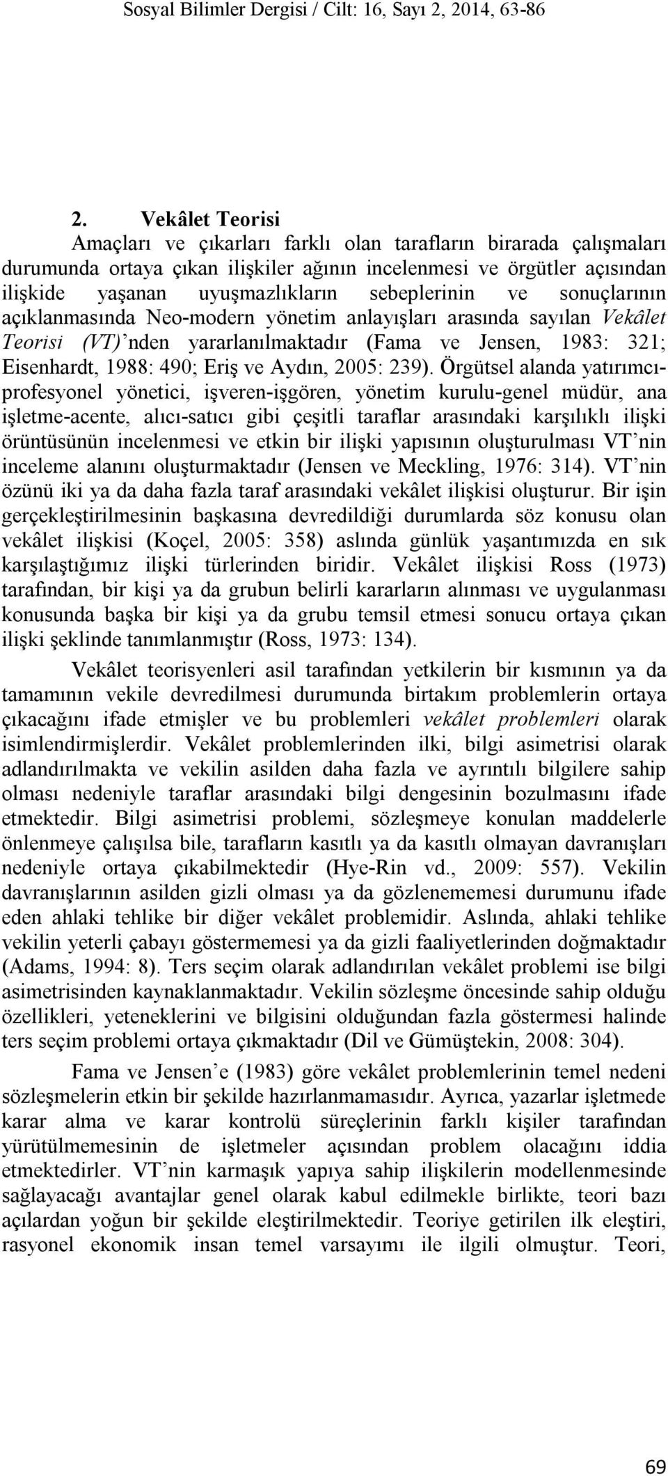 sebeplerinin ve sonuçlarının açıklanmasında Neo-modern yönetim anlayışları arasında sayılan Vekâlet Teorisi (VT) nden yararlanılmaktadır (Fama ve Jensen, 1983: 321; Eisenhardt, 1988: 490; Eriş ve