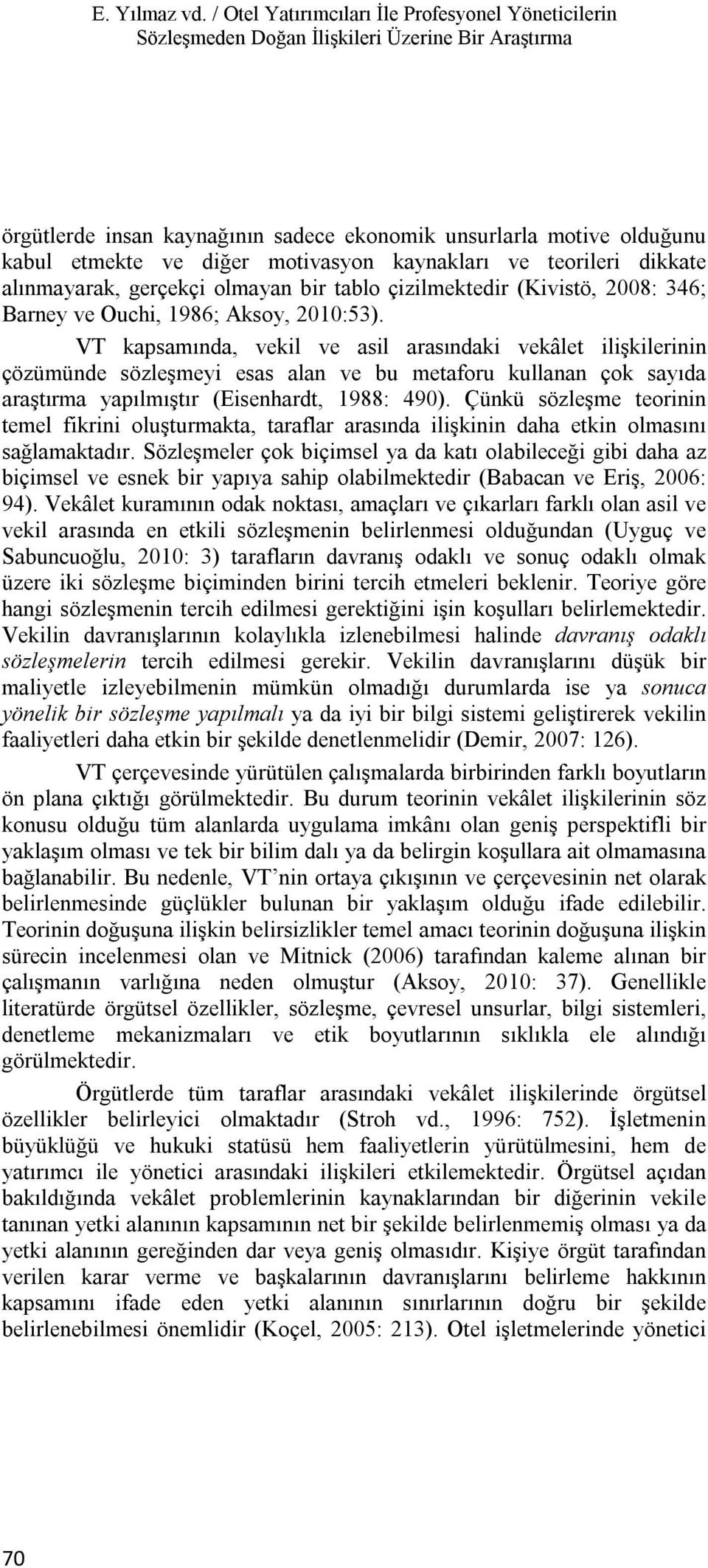 motivasyon kaynakları ve teorileri dikkate alınmayarak, gerçekçi olmayan bir tablo çizilmektedir (Kivistö, 2008: 346; Barney ve Ouchi, 1986; Aksoy, 2010:53).