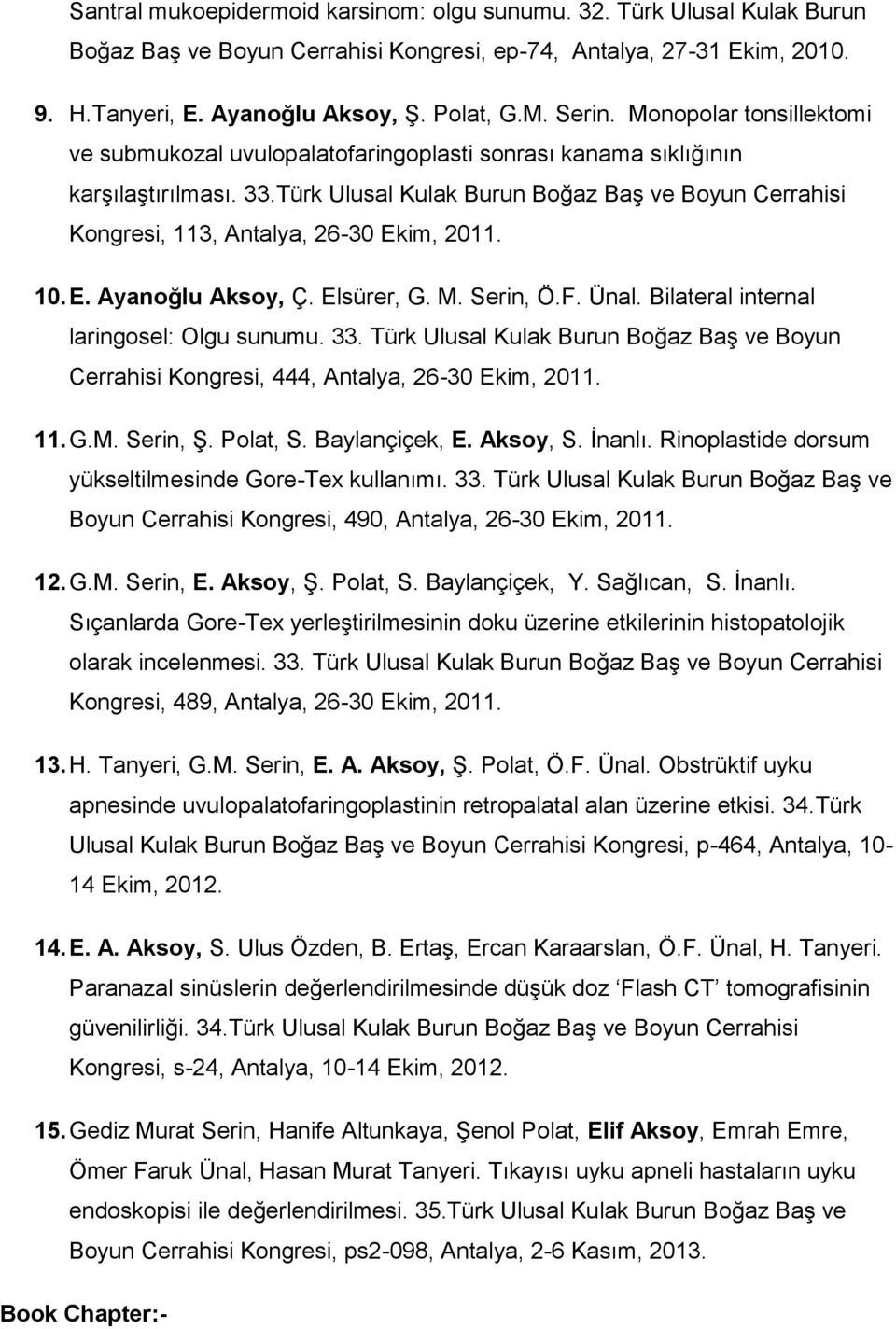 Türk Ulusal Kulak Burun Boğaz Baş ve Boyun Cerrahisi Kongresi, 113, Antalya, 26-30 Ekim, 2011. 10. E. Ayanoğlu Aksoy, Ç. Elsürer, G. M. Serin, Ö.F. Ünal. Bilateral internal laringosel: Olgu sunumu.