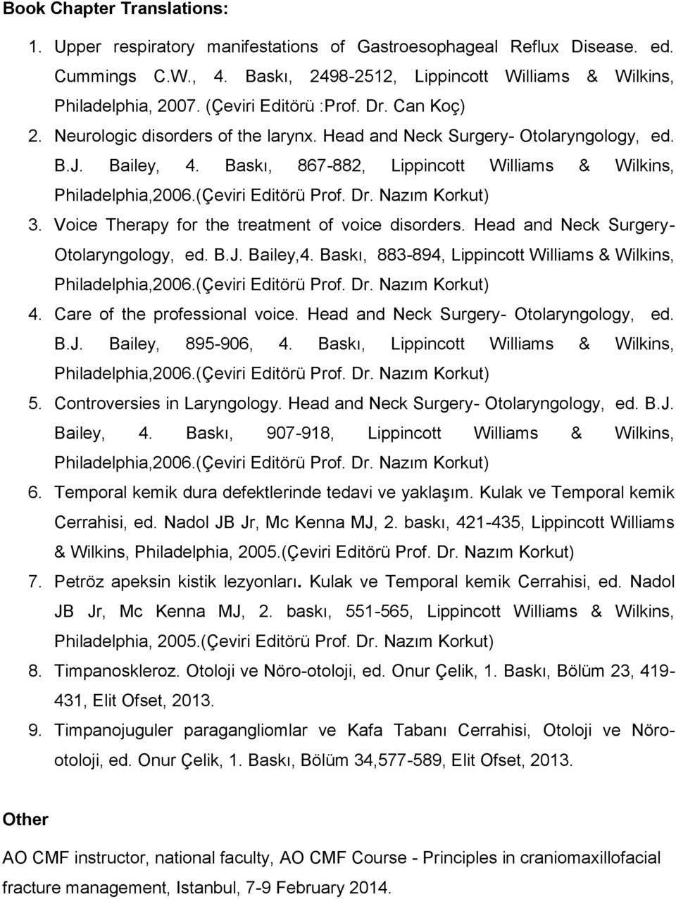 (Çeviri Editörü Prof. Dr. Nazım Korkut) 3. Voice Therapy for the treatment of voice disorders. Head and Neck Surgery- Otolaryngology, ed. B.J. Bailey,4.