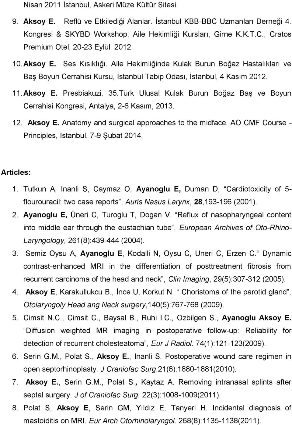 Türk Ulusal Kulak Burun Boğaz Baş ve Boyun Cerrahisi Kongresi, Antalya, 2-6 Kasım, 2013. 12. Aksoy E. Anatomy and surgical approaches to the midface.