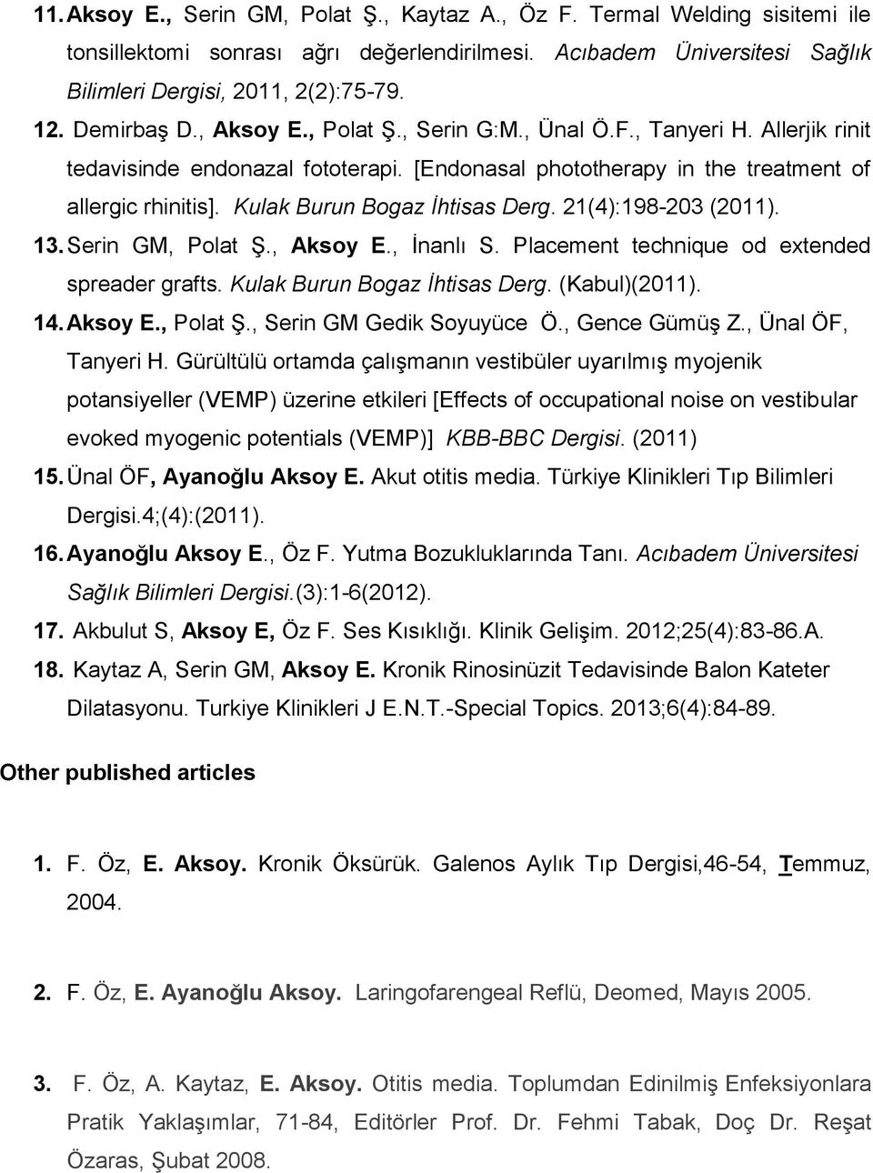 Kulak Burun Bogaz İhtisas Derg. 21(4):198-203 (2011). 13. Serin GM, Polat Ş., Aksoy E., İnanlı S. Placement technique od extended spreader grafts. Kulak Burun Bogaz İhtisas Derg. (Kabul)(2011). 14.