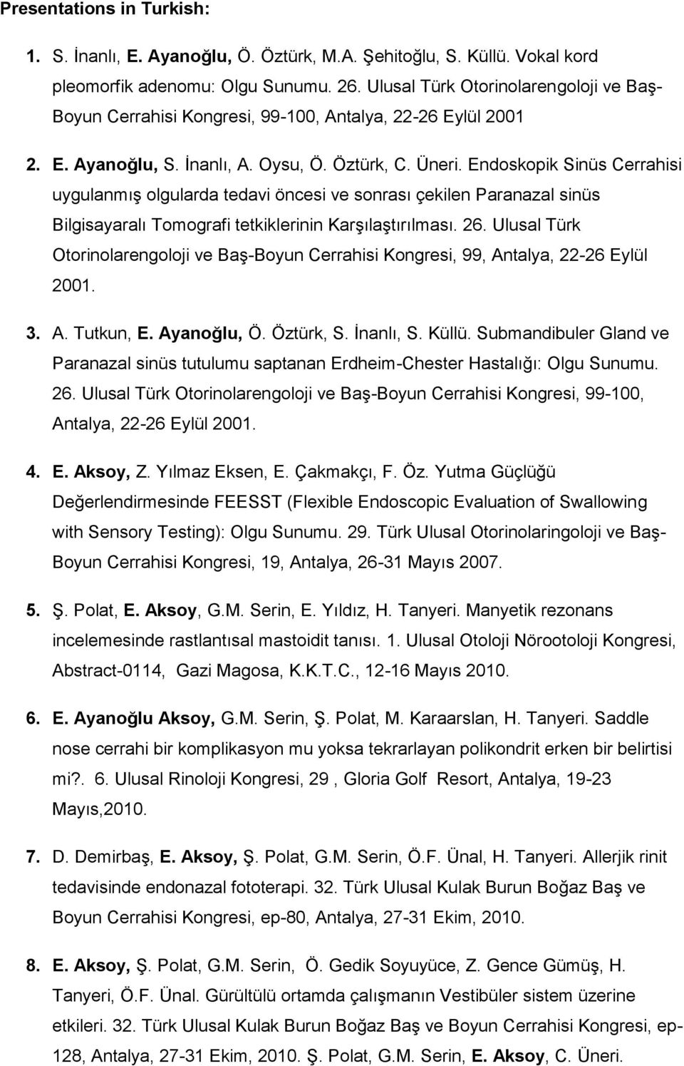 Endoskopik Sinüs Cerrahisi uygulanmış olgularda tedavi öncesi ve sonrası çekilen Paranazal sinüs Bilgisayaralı Tomografi tetkiklerinin Karşılaştırılması. 26.