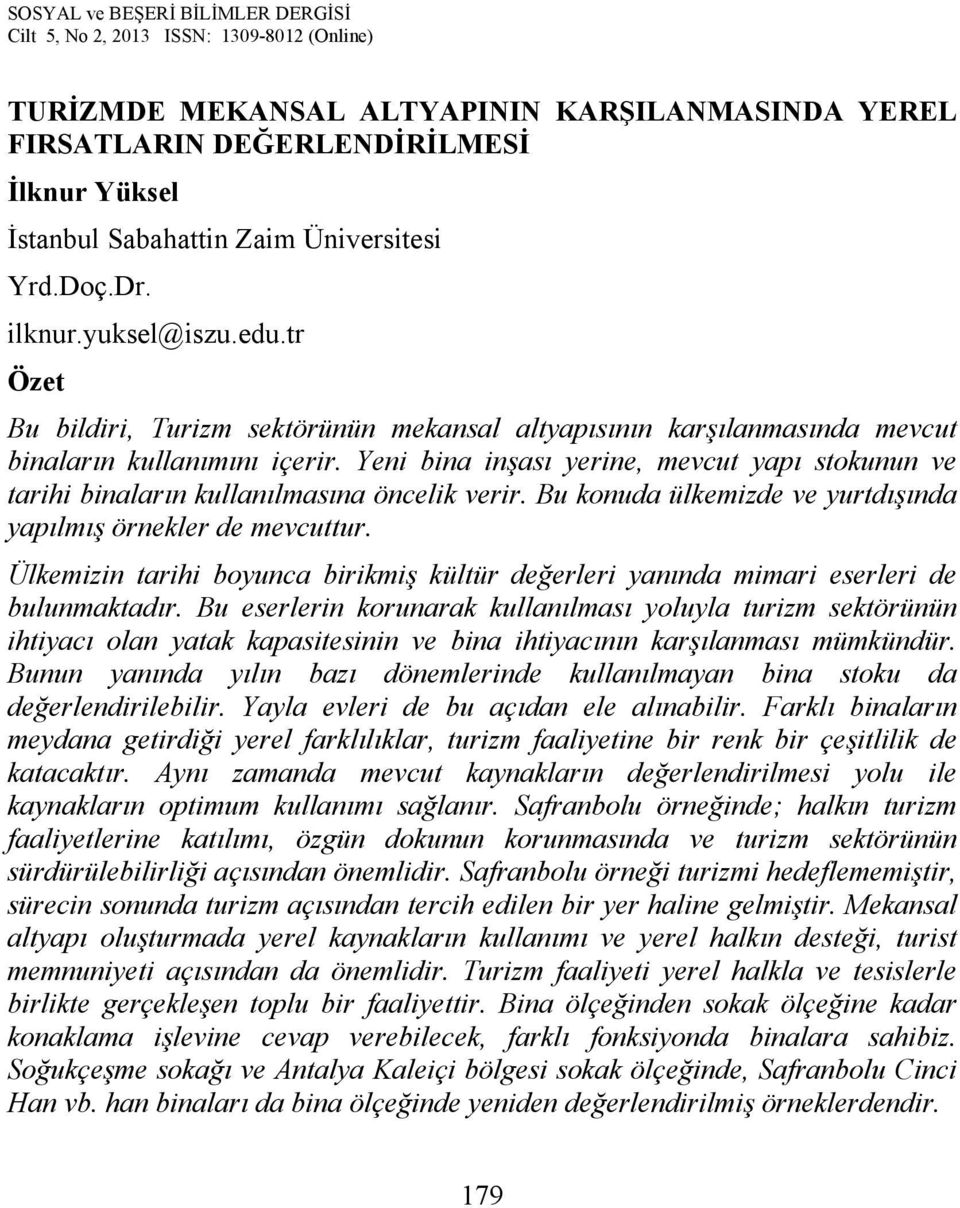 Yeni bina inşası yerine, mevcut yapı stokunun ve tarihi binaların kullanılmasına öncelik verir. Bu konuda ülkemizde ve yurtdışında yapılmış örnekler de mevcuttur.