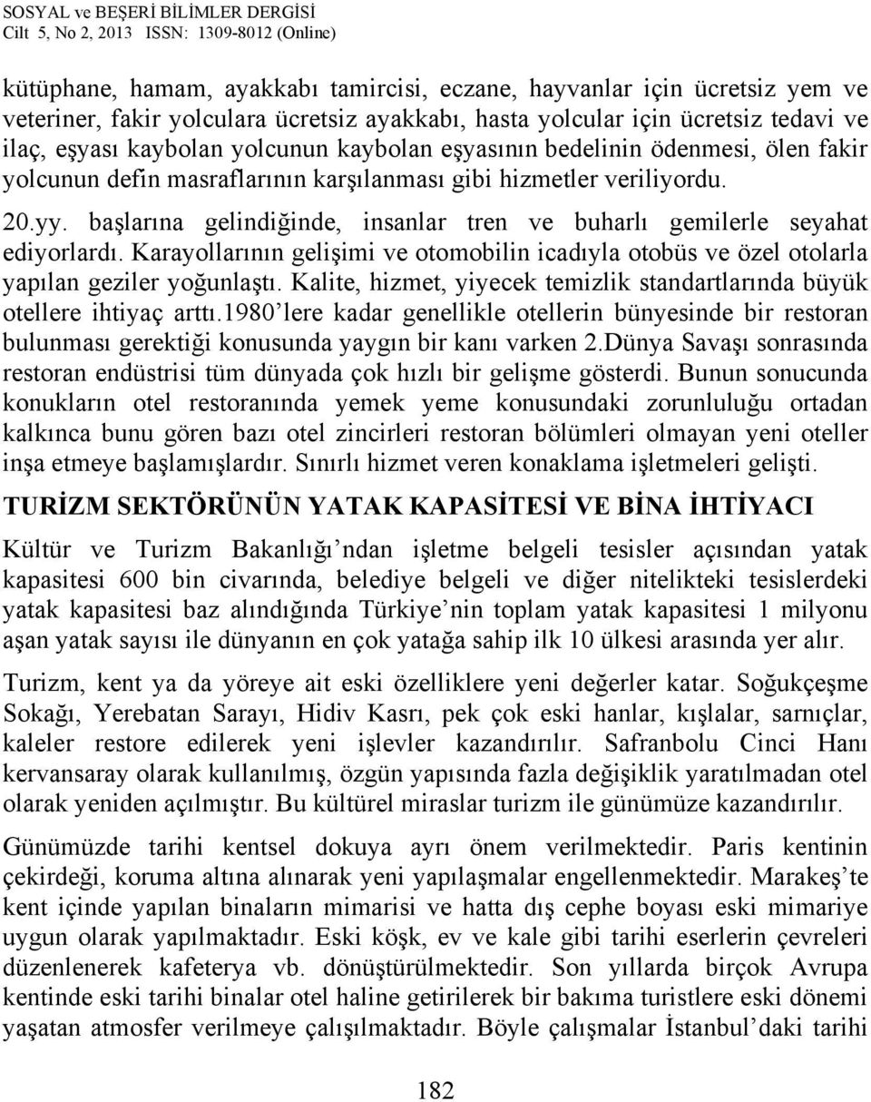 başlarına gelindiğinde, insanlar tren ve buharlı gemilerle seyahat ediyorlardı. Karayollarının gelişimi ve otomobilin icadıyla otobüs ve özel otolarla yapılan geziler yoğunlaştı.