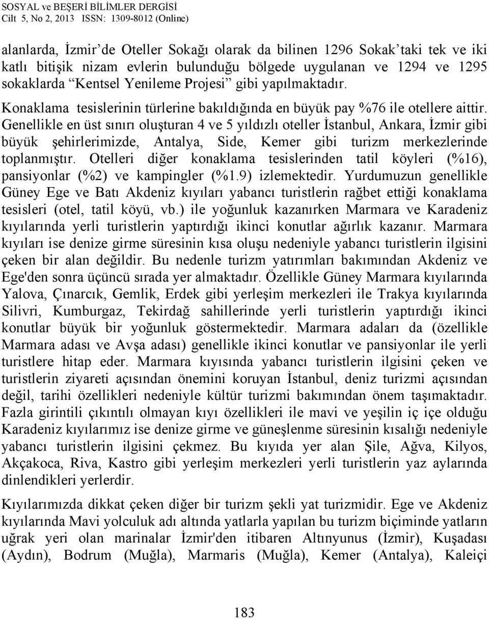 Genellikle en üst sınırı oluşturan 4 ve 5 yıldızlı oteller İstanbul, Ankara, İzmir gibi büyük şehirlerimizde, Antalya, Side, Kemer gibi turizm merkezlerinde toplanmıştır.