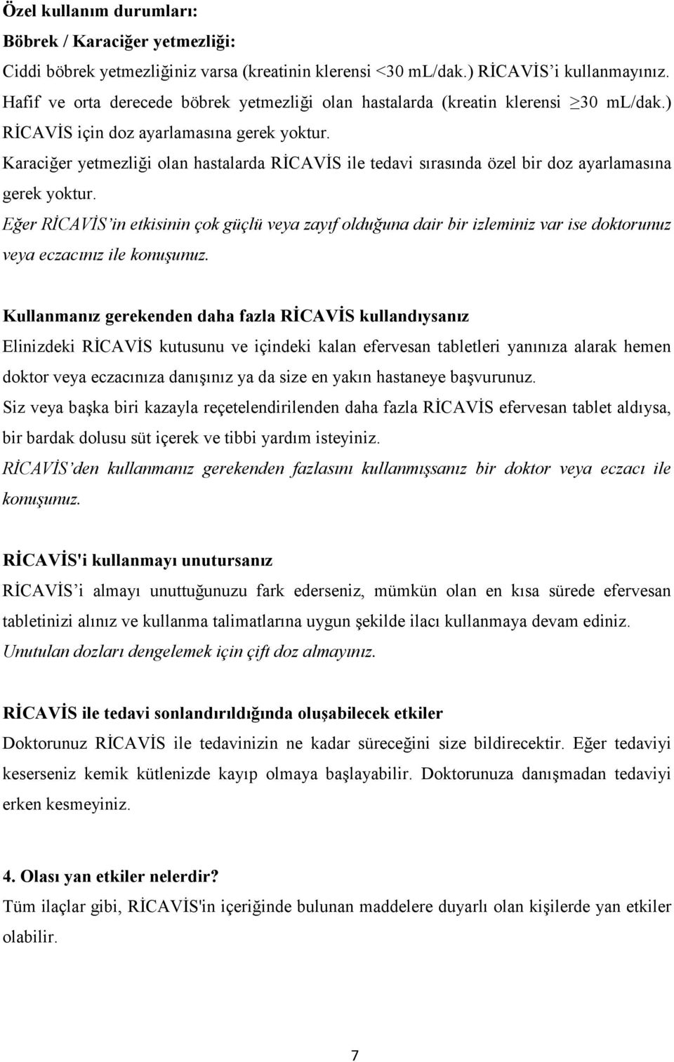 Karaciğer yetmezliği olan hastalarda RİCAVİS ile tedavi sırasında özel bir doz ayarlamasına gerek yoktur.