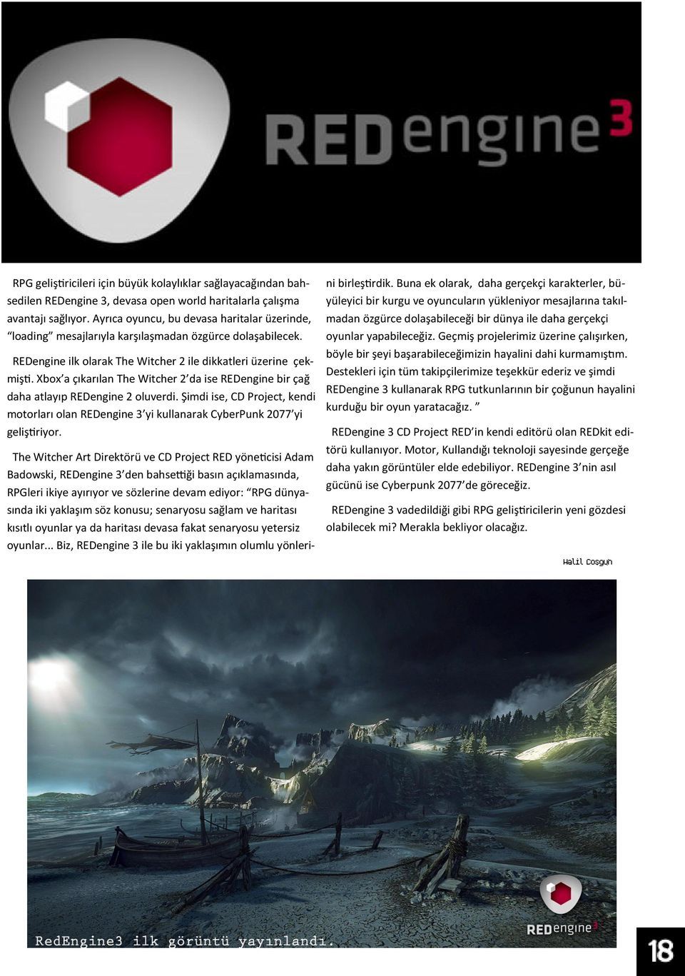 Xbox a çıkarılan The Witcher 2 da ise REDengine bir çağ daha atlayıp REDengine 2 oluverdi. Şimdi ise, CD Project, kendi motorları olan REDengine 3 yi kullanarak CyberPunk 2077 yi geliştiriyor.