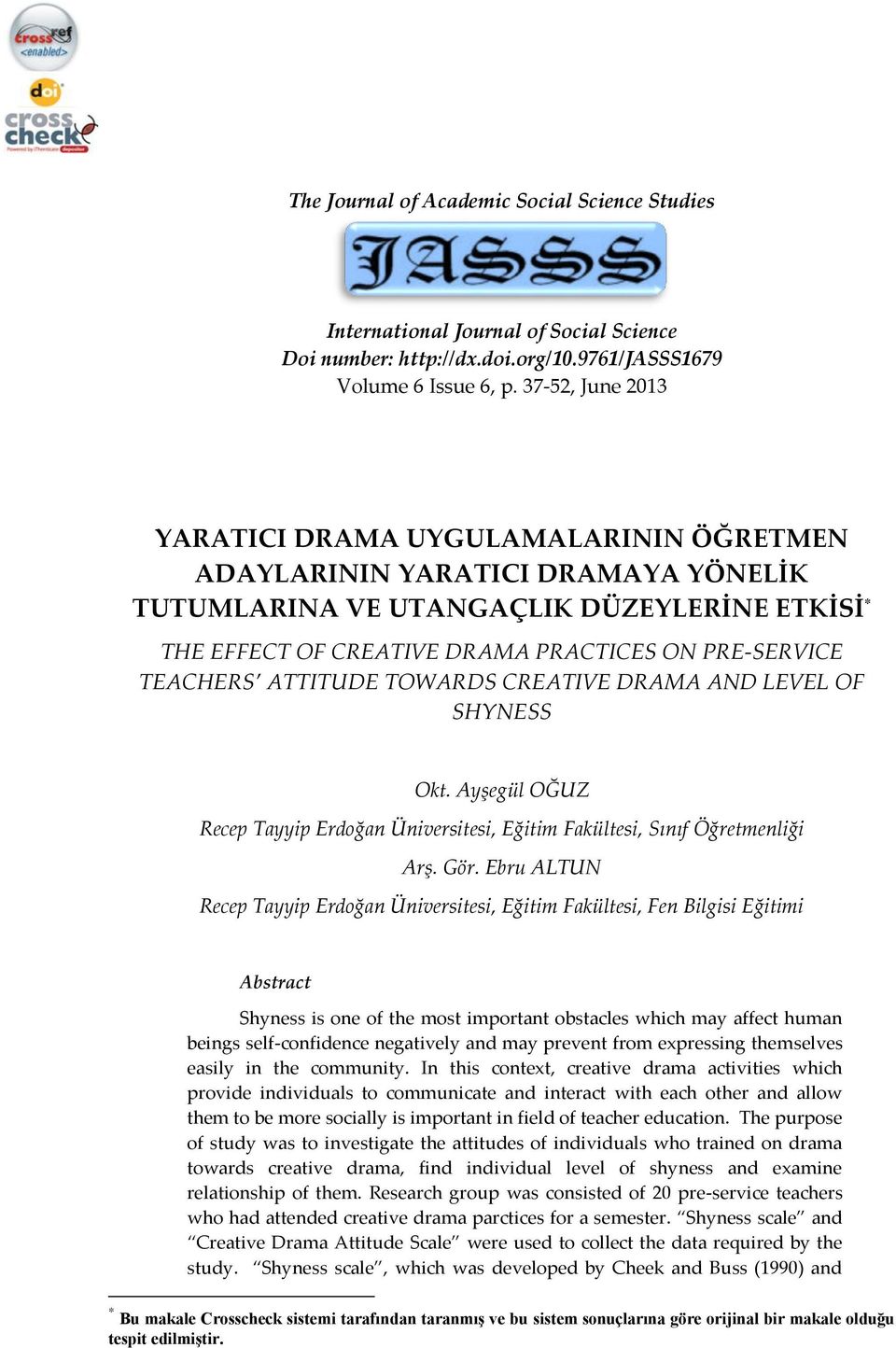 TEACHERS ATTITUDE TOWARDS CREATIVE DRAMA AND LEVEL OF SHYNESS Okt. Ayşegül OĞUZ Recep Tayyip Erdoğan Üniversitesi, Eğitim Fakültesi, Sınıf Öğretmenliği Arş. Gör.