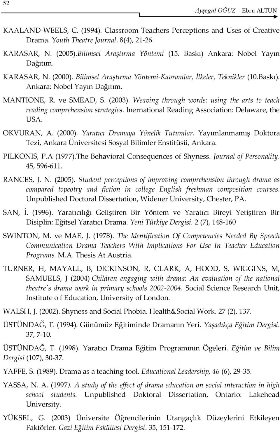 Weaving through words: using the arts to teach reading comprehension strategies. Inernational Reading Association: Delaware, the USA. OKVURAN, A. (2000). Yaratıcı Dramaya Yönelik Tutumlar.