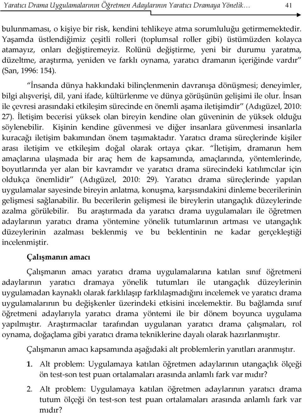 Rolünü değiştirme, yeni bir durumu yaratma, düzeltme, araştırma, yeniden ve farklı oynama, yaratıcı dramanın içeriğinde vardır (San, 1996: 154).