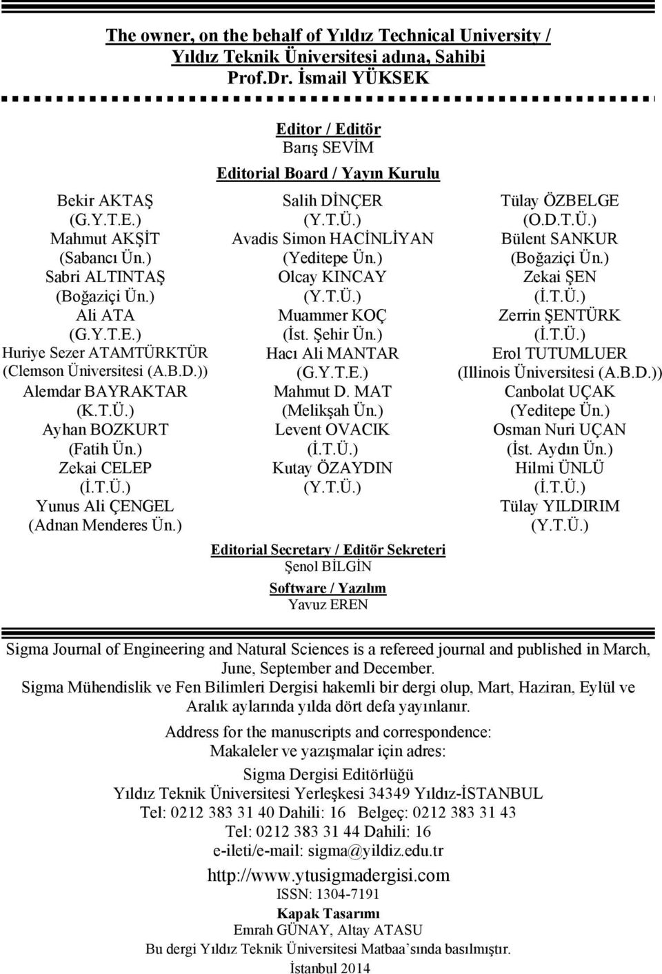 ) Editor / Editör Barış SEVİM Editorial Board / Yayın Kurulu Salih DİNÇER (Y.T.Ü.) Avadis Simon HACİNLİYAN (Yeditepe Ün.) Olcay KINCAY (Y.T.Ü.) Muammer KOÇ (İst. Şehir Ün.) Hacı Ali MANTAR (G.Y.T.E.) Mahmut D.