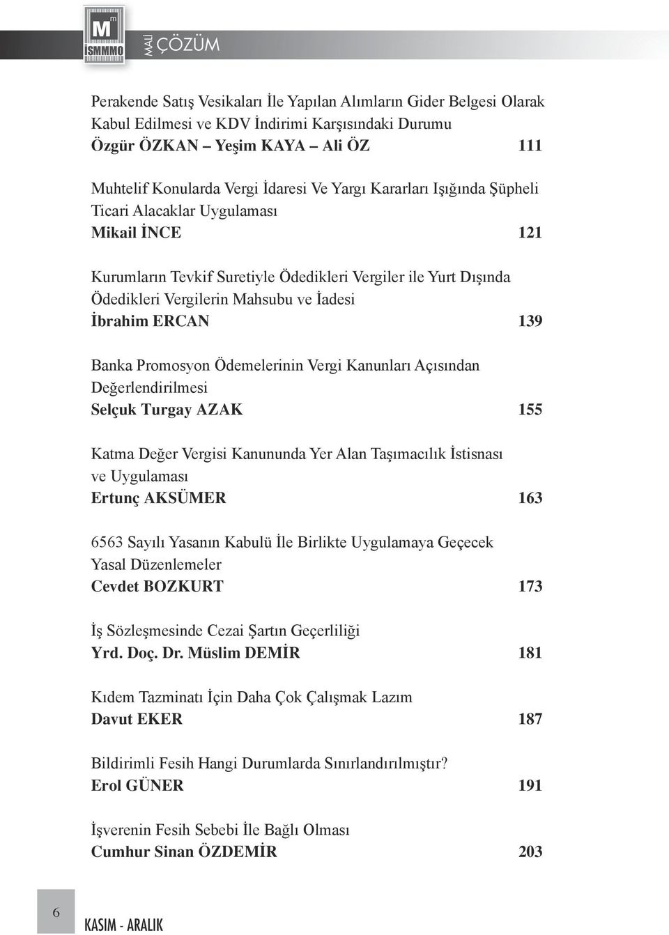 Promosyon Ödemelerinin Vergi Kanunları Açısından Değerlendirilmesi Selçuk Turgay AZAK 155 Katma Değer Vergisi Kanununda Yer Alan Taşımacılık İstisnası ve Uygulaması Ertunç AKSÜMER 163 6563 Sayılı