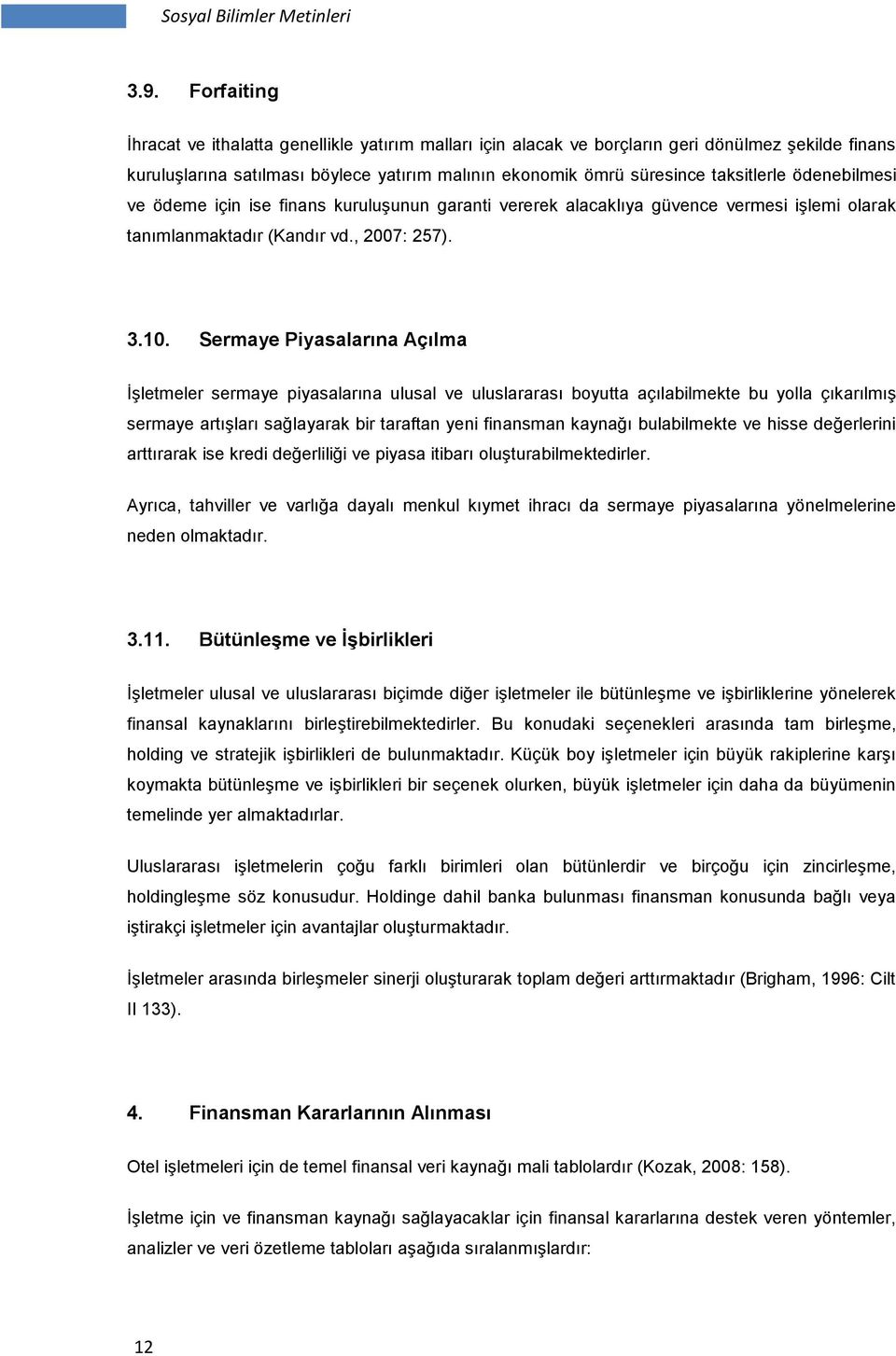 ödenebilmesi ve ödeme için ise finans kuruluşunun garanti vererek alacaklıya güvence vermesi işlemi olarak tanımlanmaktadır (Kandır vd., 2007: 257). 3.10.